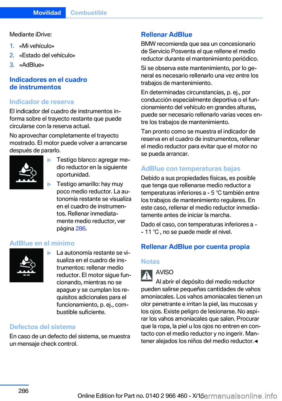 BMW 7 SERIES 2016  Manuales de Empleo (in Spanish) Mediante iDrive:1.«Mi vehículo»2.«Estado del vehículo»3.«AdBlue»
Indicadores en el cuadro
de instrumentos
Indicador de reserva
El indicador del cuadro de instrumentos in‐
forma sobre el tray