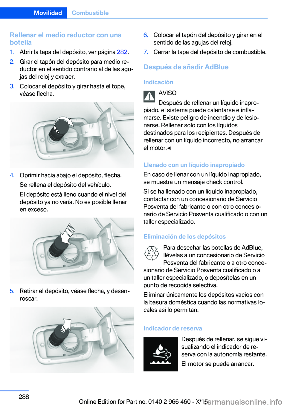 BMW 7 SERIES 2016  Manuales de Empleo (in Spanish) Rellenar el medio reductor con una
botella1.Abrir la tapa del depósito, ver página  282.2.Girar el tapón del depósito para medio re‐
ductor en el sentido contrario al de las agu‐
jas del reloj