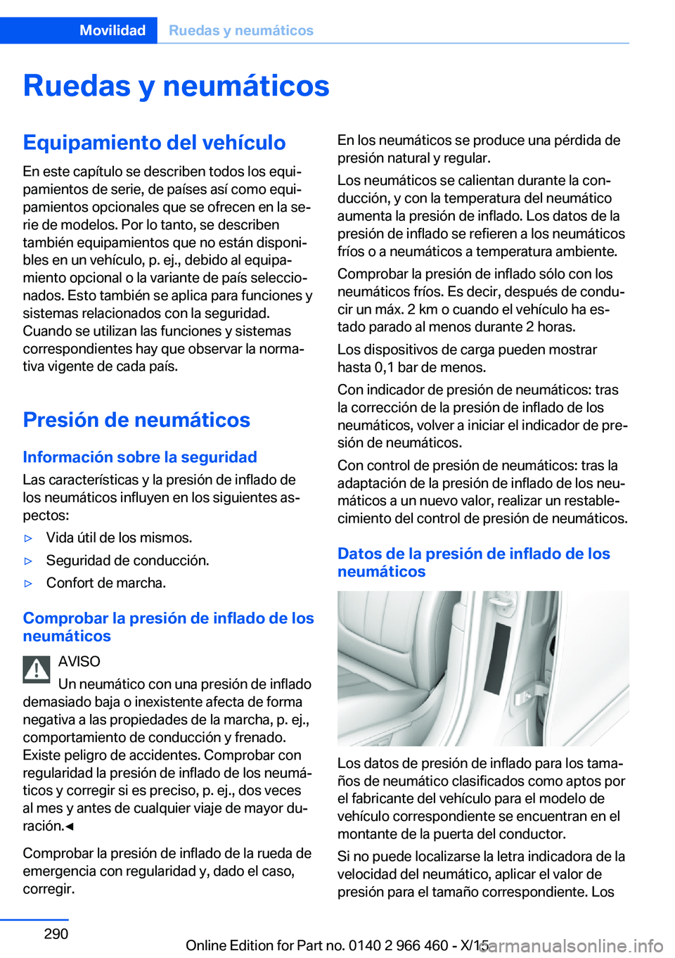 BMW 7 SERIES 2016 Manuales de Empleo (in Spanish) Ruedas y neumáticosEquipamiento del vehículo
En este capítulo se describen todos los equi‐
pamientos de serie, de países así como equi‐
pamientos opcionales que se ofrecen en la se‐
rie de BMW 7 SERIES 2016 Manuales de Empleo (in Spanish) Ruedas y neumáticosEquipamiento del vehículo
En este capítulo se describen todos los equi‐
pamientos de serie, de países así como equi‐
pamientos opcionales que se ofrecen en la se‐
rie de