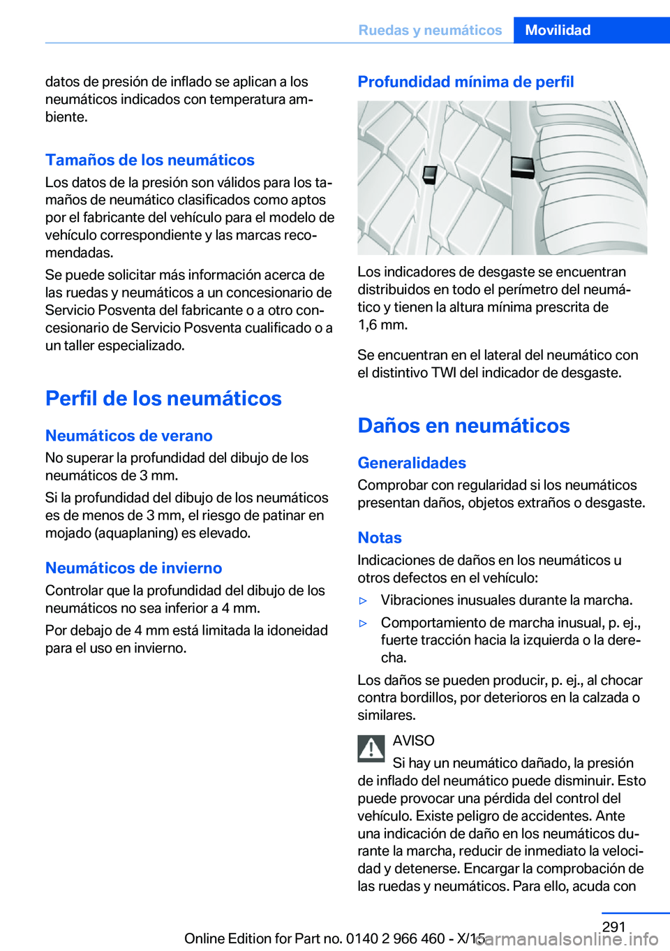 BMW 7 SERIES 2016 Manuales de Empleo (in Spanish) datos de presión de inflado se aplican a los
neumáticos indicados con temperatura am‐
biente.
Tamaños de los neumáticos
Los datos de la presión son válidos para los ta‐
maños de neumático BMW 7 SERIES 2016 Manuales de Empleo (in Spanish) datos de presión de inflado se aplican a los
neumáticos indicados con temperatura am‐
biente.
Tamaños de los neumáticos
Los datos de la presión son válidos para los ta‐
maños de neumático