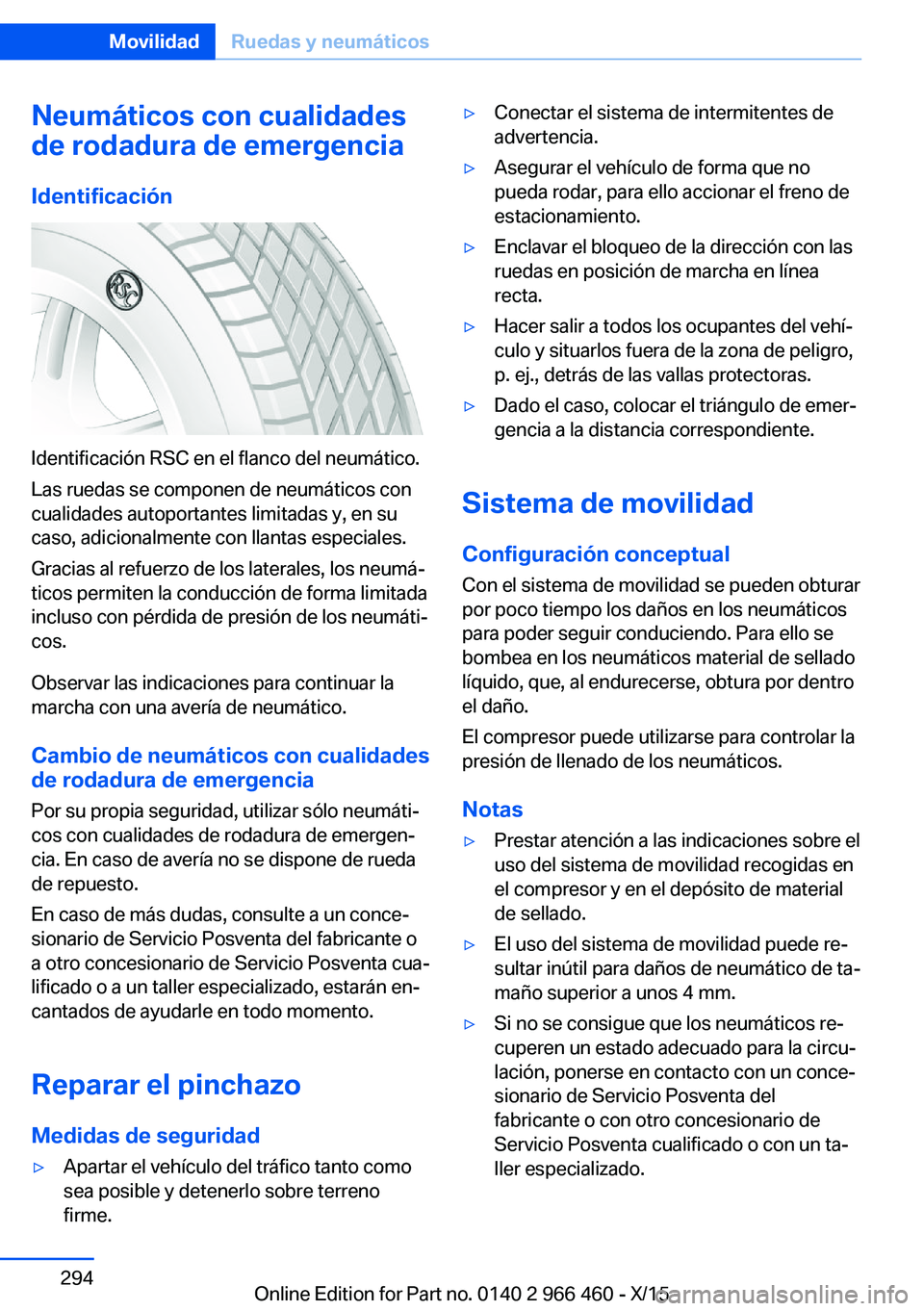 BMW 7 SERIES 2016 Manuales de Empleo (in Spanish) Neumáticos con cualidades
de rodadura de emergencia
Identificación
Identificación RSC en el flanco del neumático.
Las ruedas se componen de neumáticos con
cualidades autoportantes limitadas y, en BMW 7 SERIES 2016 Manuales de Empleo (in Spanish) Neumáticos con cualidades
de rodadura de emergencia
Identificación
Identificación RSC en el flanco del neumático.
Las ruedas se componen de neumáticos con
cualidades autoportantes limitadas y, en