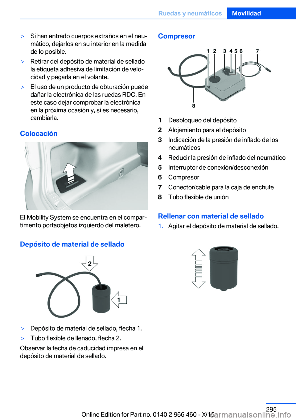 BMW 7 SERIES 2016 Manuales de Empleo (in Spanish) ▷Si han entrado cuerpos extraños en el neu‐
mático, dejarlos en su interior en la medida
de lo posible.▷Retirar del depósito de material de sellado
la etiqueta adhesiva de limitación de velo BMW 7 SERIES 2016 Manuales de Empleo (in Spanish) ▷Si han entrado cuerpos extraños en el neu‐
mático, dejarlos en su interior en la medida
de lo posible.▷Retirar del depósito de material de sellado
la etiqueta adhesiva de limitación de velo