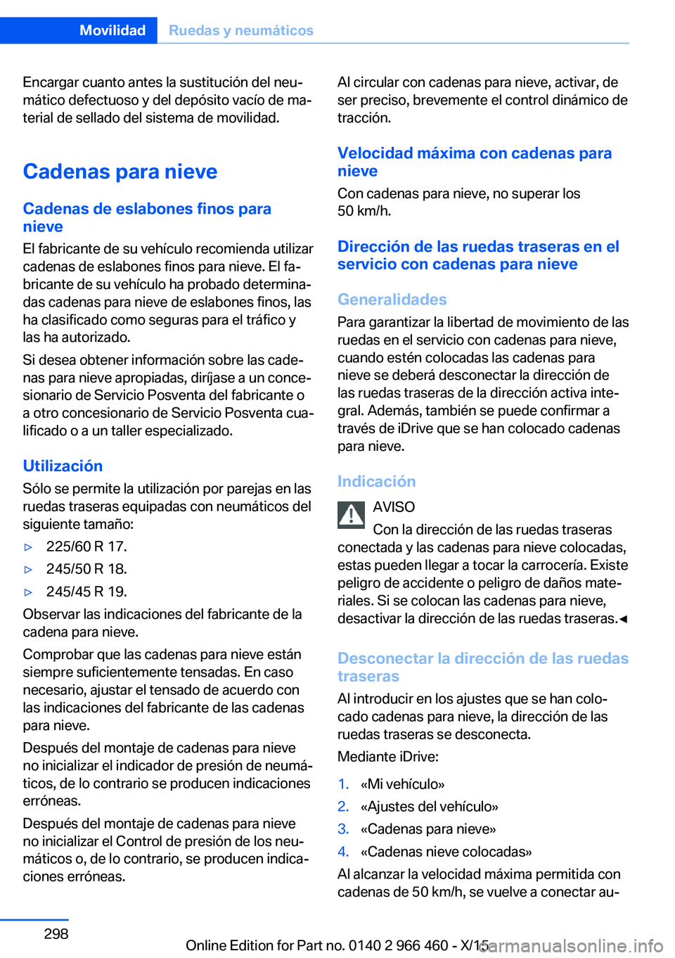 BMW 7 SERIES 2016  Manuales de Empleo (in Spanish) Encargar cuanto antes la sustitución del neu‐
mático defectuoso y del depósito vacío de ma‐
terial de sellado del sistema de movilidad.
Cadenas para nieve Cadenas de eslabones finos paranieve
