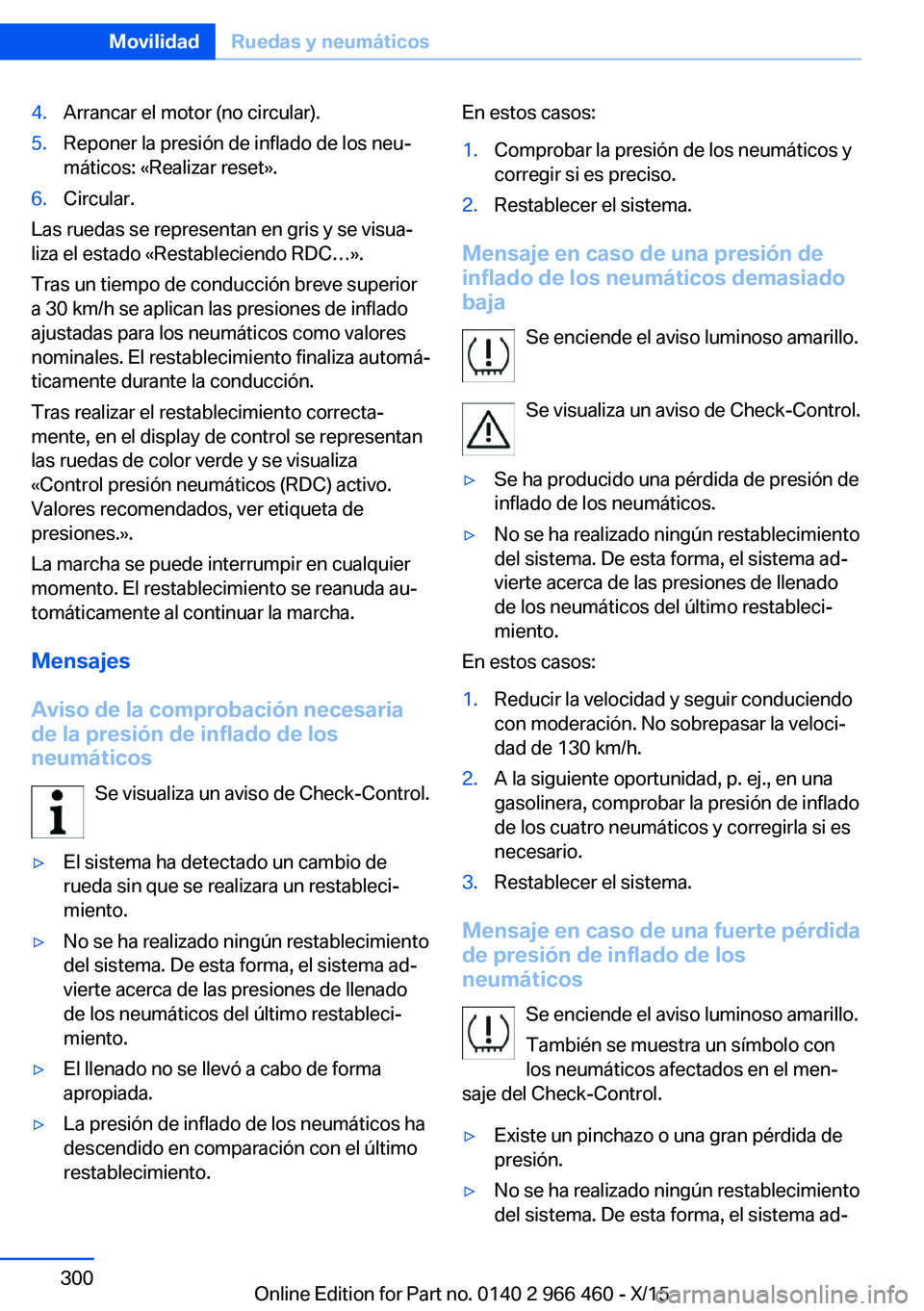 BMW 7 SERIES 2016  Manuales de Empleo (in Spanish) 4.Arrancar el motor (no circular).5.Reponer la presión de inflado de los neu‐
máticos: «Realizar reset».6.Circular.
Las ruedas se representan en gris y se visua‐
liza el estado «Restableciend