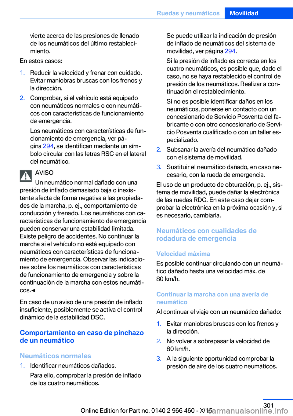 BMW 7 SERIES 2016  Manuales de Empleo (in Spanish) vierte acerca de las presiones de llenado
de los neumáticos del último restableci‐
miento.
En estos casos:
1.Reducir la velocidad y frenar con cuidado.
Evitar maniobras bruscas con los frenos y
la