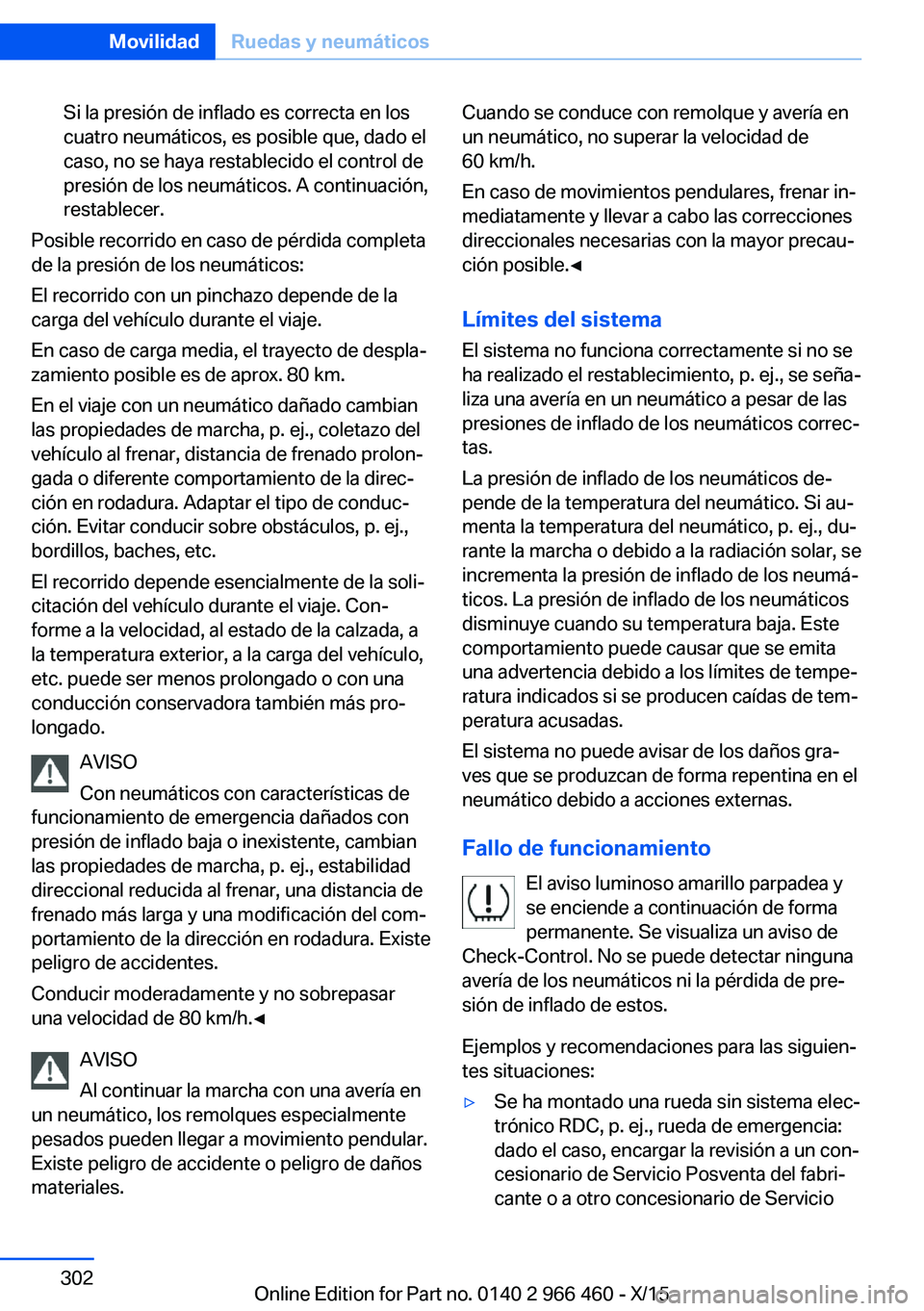 BMW 7 SERIES 2016  Manuales de Empleo (in Spanish) Si la presión de inflado es correcta en los
cuatro neumáticos, es posible que, dado el
caso, no se haya restablecido el control de
presión de los neumáticos. A continuación,
restablecer.
Posible 