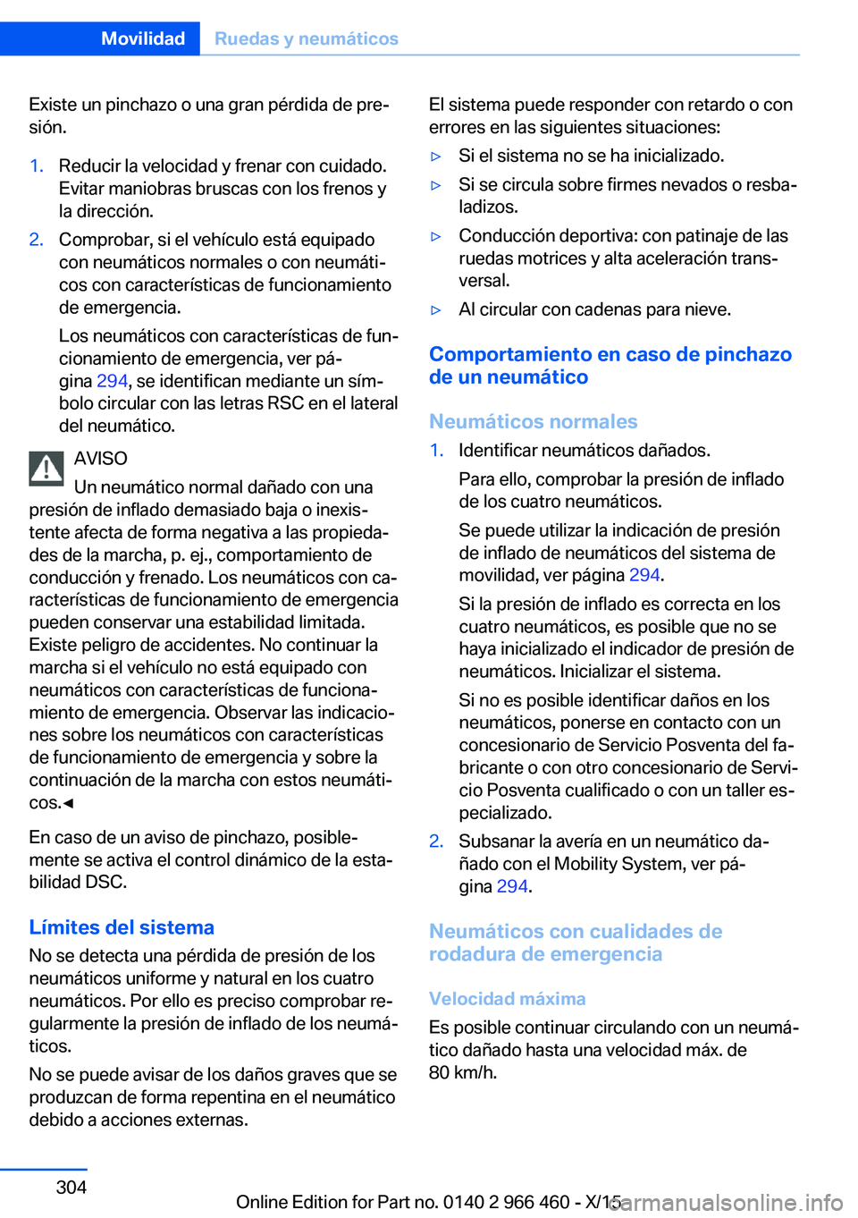 BMW 7 SERIES 2016  Manuales de Empleo (in Spanish) Existe un pinchazo o una gran pérdida de pre‐
sión.1.Reducir la velocidad y frenar con cuidado.
Evitar maniobras bruscas con los frenos y
la dirección.2.Comprobar, si el vehículo está equipado
