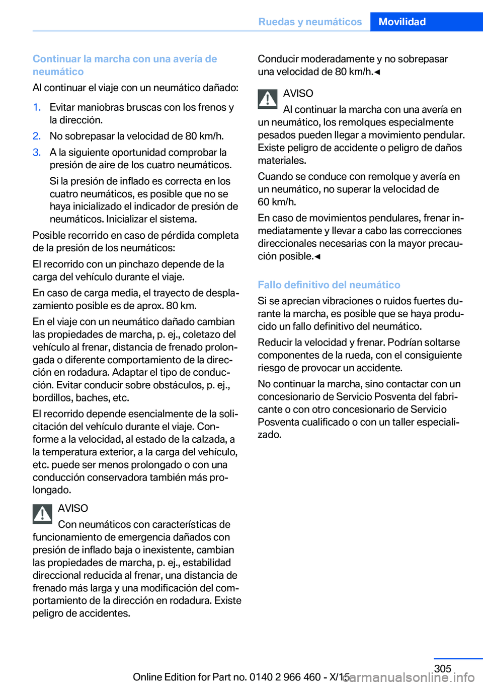 BMW 7 SERIES 2016 Manuales de Empleo (in Spanish) Continuar la marcha con una avería de
neumático
Al continuar el viaje con un neumático dañado:1.Evitar maniobras bruscas con los frenos y
la dirección.2.No sobrepasar la velocidad de 80 km/h.3.A BMW 7 SERIES 2016 Manuales de Empleo (in Spanish) Continuar la marcha con una avería de
neumático
Al continuar el viaje con un neumático dañado:1.Evitar maniobras bruscas con los frenos y
la dirección.2.No sobrepasar la velocidad de 80 km/h.3.A