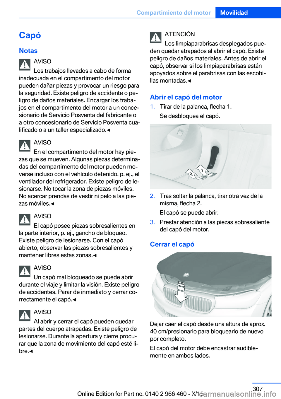 BMW 7 SERIES 2016 Manuales de Empleo (in Spanish) Capó
Notas AVISO
Los trabajos llevados a cabo de forma
inadecuada en el compartimento del motor
pueden dañar piezas y provocar un riesgo para
la seguridad. Existe peligro de accidente o pe‐
ligro BMW 7 SERIES 2016 Manuales de Empleo (in Spanish) Capó
Notas AVISO
Los trabajos llevados a cabo de forma
inadecuada en el compartimento del motor
pueden dañar piezas y provocar un riesgo para
la seguridad. Existe peligro de accidente o pe‐
ligro