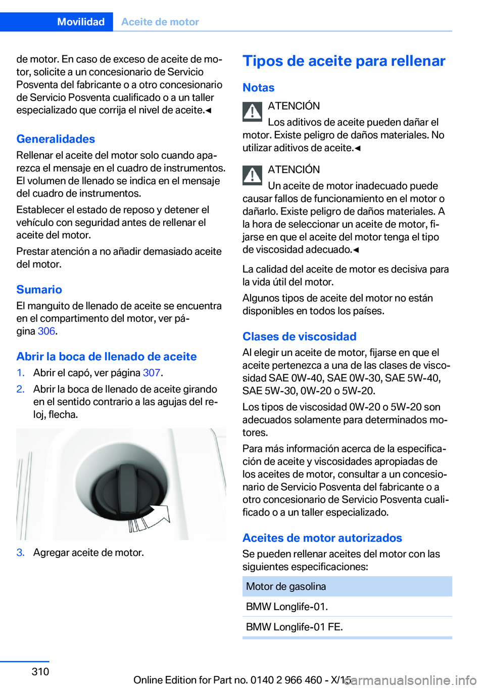 BMW 7 SERIES 2016 Manuales de Empleo (in Spanish) de motor. En caso de exceso de aceite de mo‐
tor, solicite a un concesionario de Servicio
Posventa del fabricante o a otro concesionario
de Servicio Posventa cualificado o a un taller
especializado BMW 7 SERIES 2016 Manuales de Empleo (in Spanish) de motor. En caso de exceso de aceite de mo‐
tor, solicite a un concesionario de Servicio
Posventa del fabricante o a otro concesionario
de Servicio Posventa cualificado o a un taller
especializado
