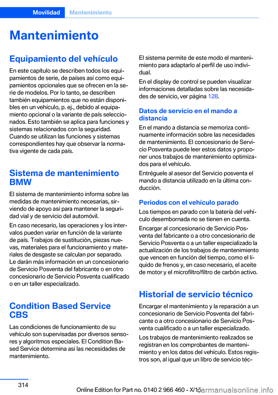 BMW 7 SERIES 2016  Manuales de Empleo (in Spanish) MantenimientoEquipamiento del vehículoEn este capítulo se describen todos los equi‐
pamientos de serie, de países así como equi‐
pamientos opcionales que se ofrecen en la se‐
rie de modelos.