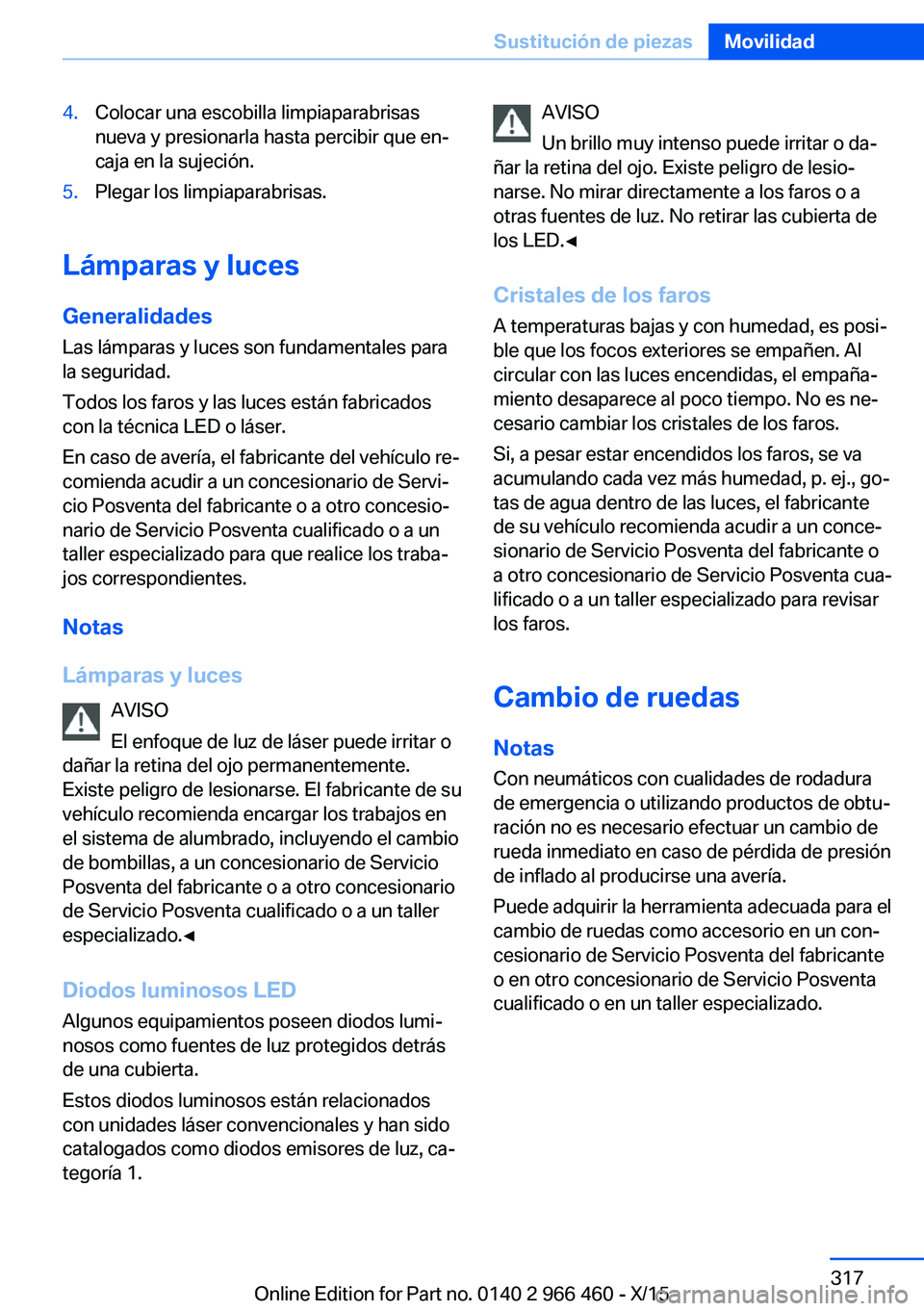 BMW 7 SERIES 2016  Manuales de Empleo (in Spanish) 4.Colocar una escobilla limpiaparabrisas
nueva y presionarla hasta percibir que en‐
caja en la sujeción.5.Plegar los limpiaparabrisas.
Lámparas y luces
Generalidades
Las lámparas y luces son fund