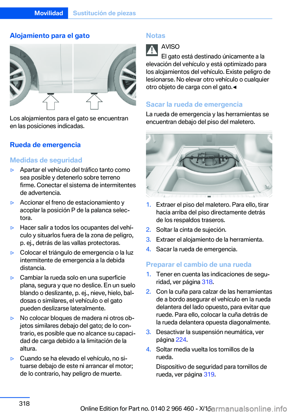 BMW 7 SERIES 2016  Manuales de Empleo (in Spanish) Alojamiento para el gato
Los alojamientos para el gato se encuentran
en las posiciones indicadas.
Rueda de emergencia
Medidas de seguridad
▷Apartar el vehículo del tráfico tanto como
sea posible y