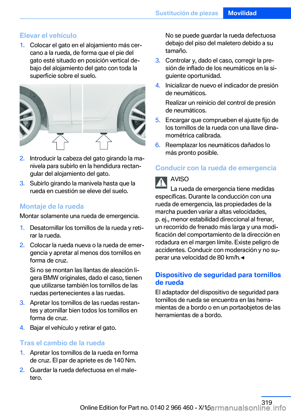BMW 7 SERIES 2016  Manuales de Empleo (in Spanish) Elevar el vehículo1.Colocar el gato en el alojamiento más cer‐
cano a la rueda, de forma que el pie del
gato esté situado en posición vertical de‐
bajo del alojamiento del gato con toda la
sup