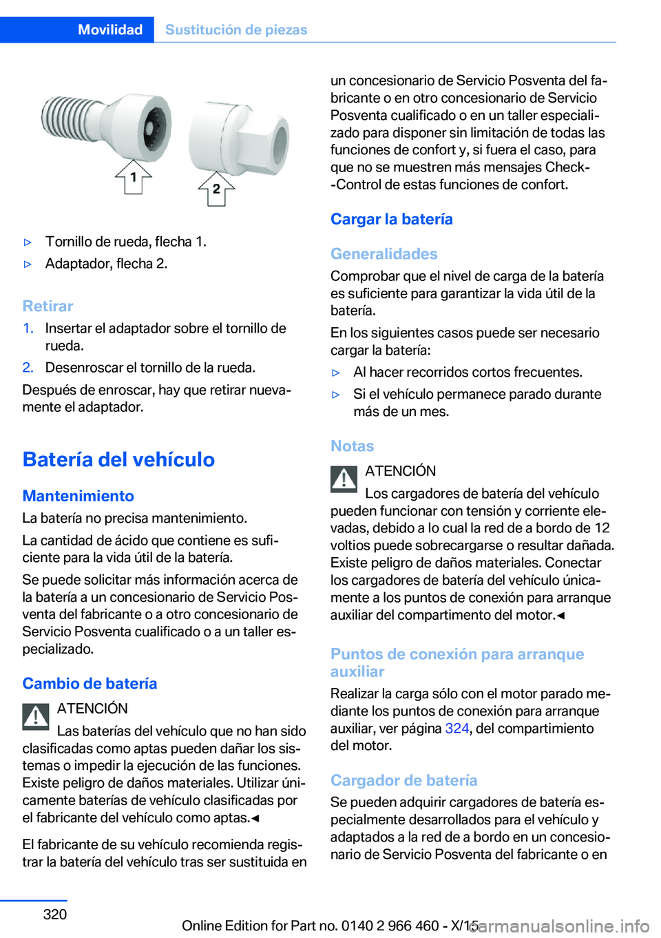 BMW 7 SERIES 2016  Manuales de Empleo (in Spanish) ▷Tornillo de rueda, flecha 1.▷Adaptador, flecha 2.
Retirar
1.Insertar el adaptador sobre el tornillo de
rueda.2.Desenroscar el tornillo de la rueda.
Después de enroscar, hay que retirar nueva‐
