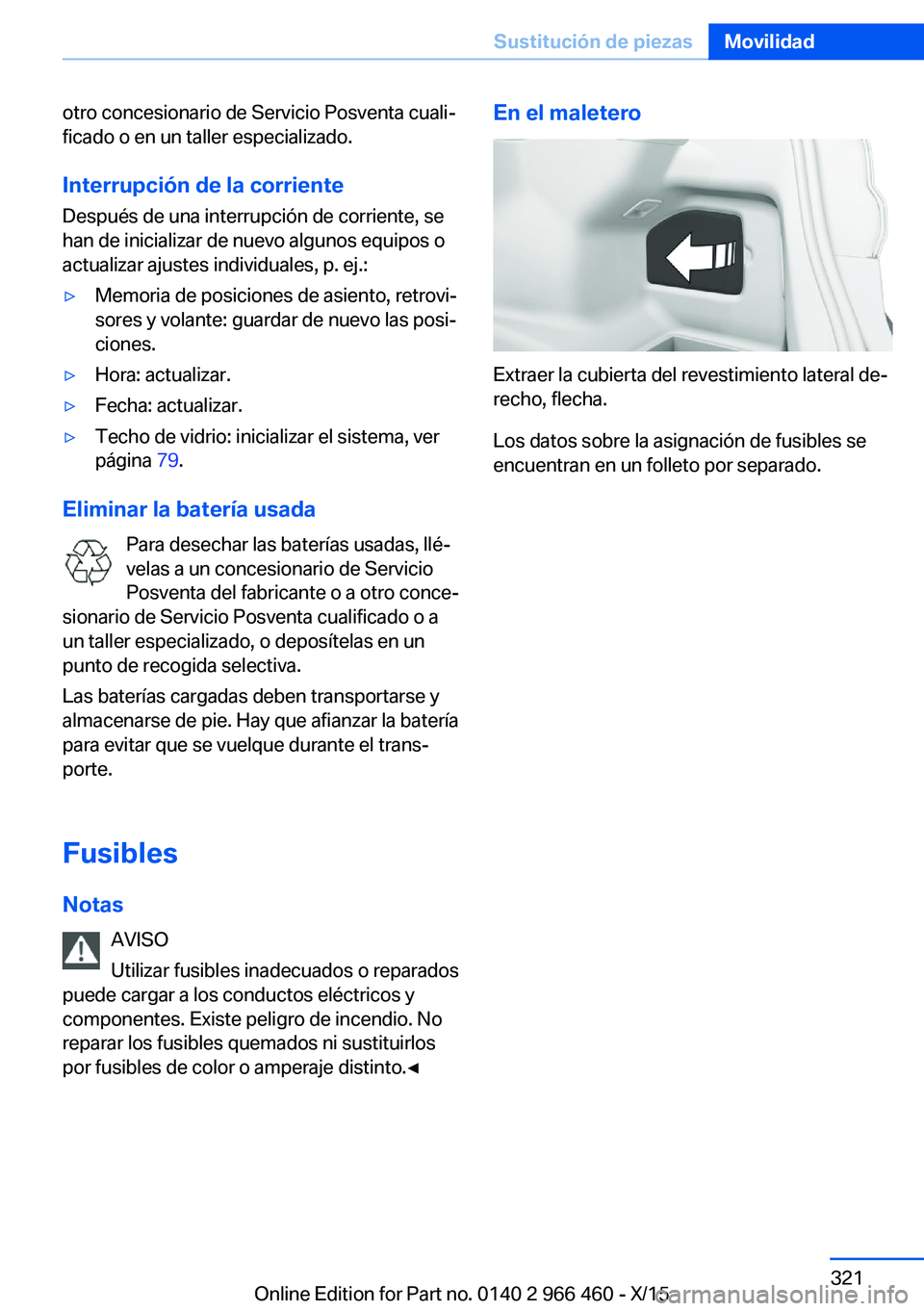 BMW 7 SERIES 2016 Manuales de Empleo (in Spanish) otro concesionario de Servicio Posventa cuali‐
ficado o en un taller especializado.
Interrupción de la corriente
Después de una interrupción de corriente, se
han de inicializar de nuevo algunos e BMW 7 SERIES 2016 Manuales de Empleo (in Spanish) otro concesionario de Servicio Posventa cuali‐
ficado o en un taller especializado.
Interrupción de la corriente
Después de una interrupción de corriente, se
han de inicializar de nuevo algunos e