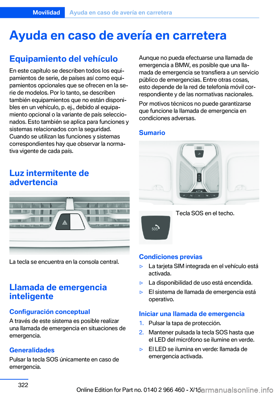 BMW 7 SERIES 2016 Manuales de Empleo (in Spanish) Ayuda en caso de avería en carreteraEquipamiento del vehículo
En este capítulo se describen todos los equi‐
pamientos de serie, de países así como equi‐
pamientos opcionales que se ofrecen en BMW 7 SERIES 2016 Manuales de Empleo (in Spanish) Ayuda en caso de avería en carreteraEquipamiento del vehículo
En este capítulo se describen todos los equi‐
pamientos de serie, de países así como equi‐
pamientos opcionales que se ofrecen en