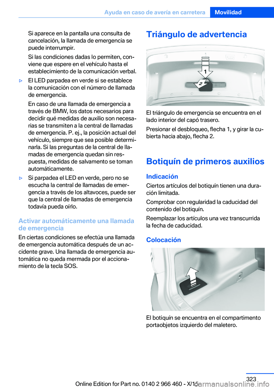 BMW 7 SERIES 2016 Manuales de Empleo (in Spanish) Si aparece en la pantalla una consulta de
cancelación, la llamada de emergencia se
puede interrumpir.
Si las condiciones dadas lo permiten, con‐
viene que espere en el vehículo hasta el
establecim BMW 7 SERIES 2016 Manuales de Empleo (in Spanish) Si aparece en la pantalla una consulta de
cancelación, la llamada de emergencia se
puede interrumpir.
Si las condiciones dadas lo permiten, con‐
viene que espere en el vehículo hasta el
establecim