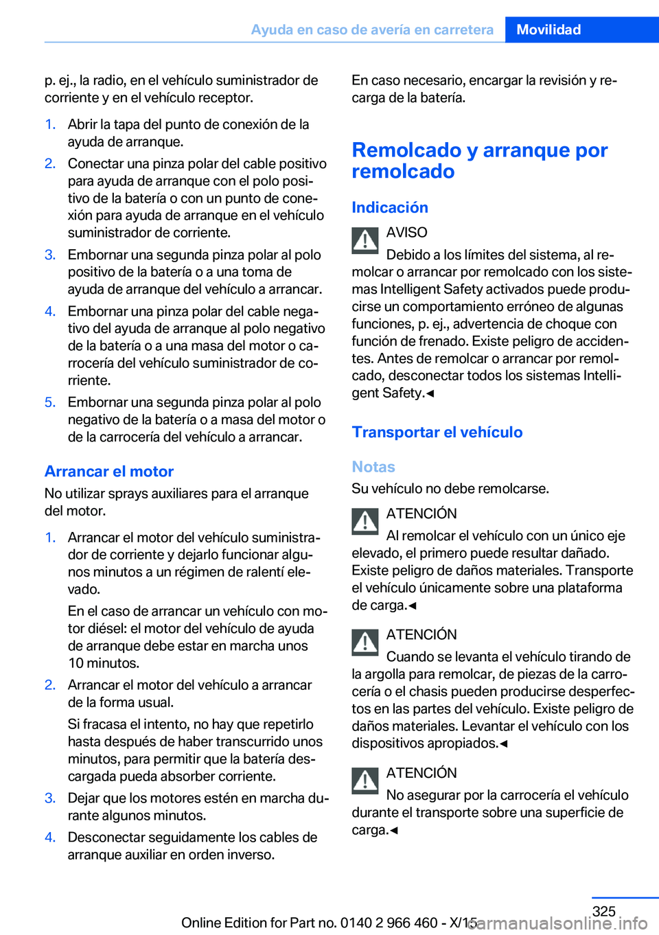 BMW 7 SERIES 2016 Manuales de Empleo (in Spanish) p. ej., la radio, en el vehículo suministrador de
corriente y en el vehículo receptor.1.Abrir la tapa del punto de conexión de la
ayuda de arranque.2.Conectar una pinza polar del cable positivo
par BMW 7 SERIES 2016 Manuales de Empleo (in Spanish) p. ej., la radio, en el vehículo suministrador de
corriente y en el vehículo receptor.1.Abrir la tapa del punto de conexión de la
ayuda de arranque.2.Conectar una pinza polar del cable positivo
par
