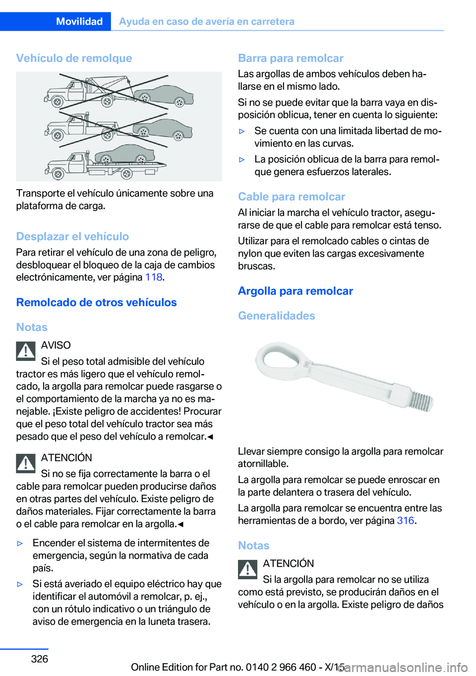 BMW 7 SERIES 2016 Manuales de Empleo (in Spanish) Vehículo de remolque
Transporte el vehículo únicamente sobre una
plataforma de carga.
Desplazar el vehículo
Para retirar el vehículo de una zona de peligro,
desbloquear el bloqueo de la caja de c BMW 7 SERIES 2016 Manuales de Empleo (in Spanish) Vehículo de remolque
Transporte el vehículo únicamente sobre una
plataforma de carga.
Desplazar el vehículo
Para retirar el vehículo de una zona de peligro,
desbloquear el bloqueo de la caja de c