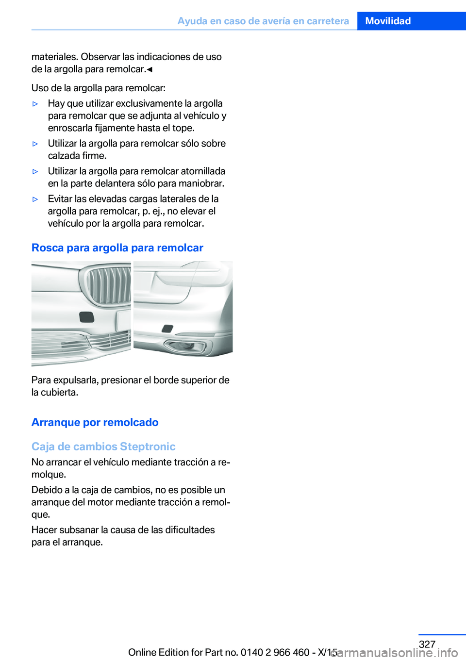 BMW 7 SERIES 2016  Manuales de Empleo (in Spanish) materiales. Observar las indicaciones de uso
de la argolla para remolcar.◀
Uso de la argolla para remolcar:▷Hay que utilizar exclusivamente la argolla
para remolcar que se adjunta al vehículo y
e