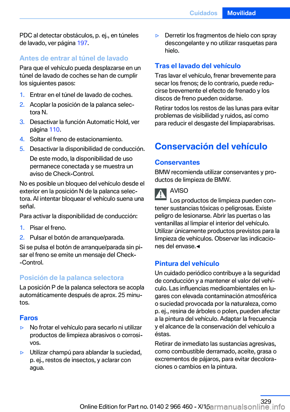 BMW 7 SERIES 2016 Manuales de Empleo (in Spanish) PDC al detectar obstáculos, p. ej., en túneles
de lavado, ver página 197.
Antes de entrar al túnel de lavado Para que el vehículo pueda desplazarse en un
túnel de lavado de coches se han de cum BMW 7 SERIES 2016 Manuales de Empleo (in Spanish) PDC al detectar obstáculos, p. ej., en túneles
de lavado, ver página 197.
Antes de entrar al túnel de lavado Para que el vehículo pueda desplazarse en un
túnel de lavado de coches se han de cum