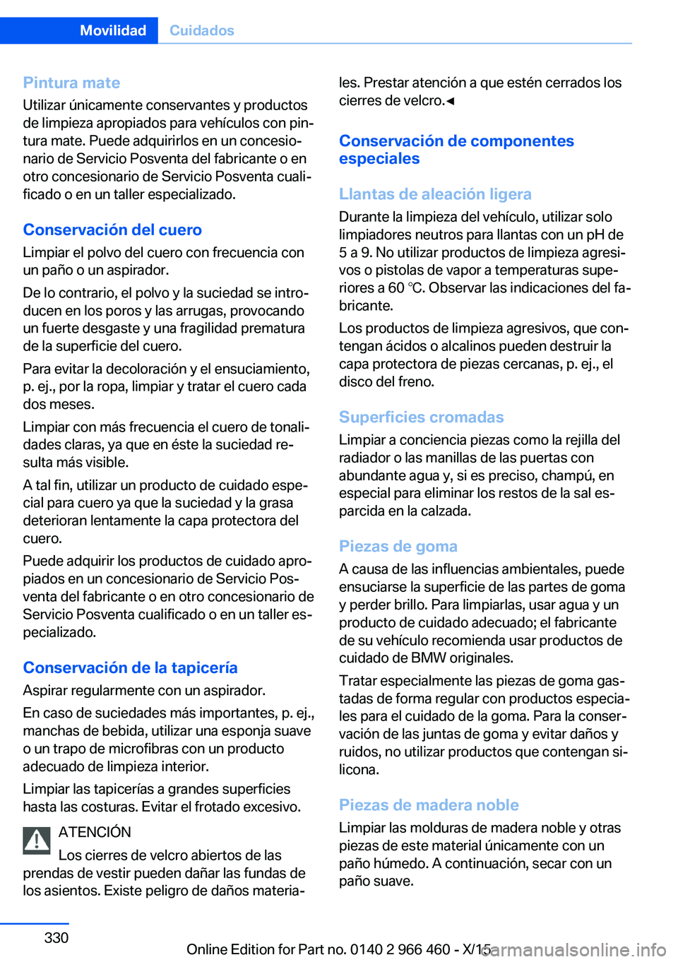 BMW 7 SERIES 2016 Manuales de Empleo (in Spanish) Pintura mate
Utilizar únicamente conservantes y productos
de limpieza apropiados para vehículos con pin‐
tura mate. Puede adquirirlos en un concesio‐
nario de Servicio Posventa del fabricante o BMW 7 SERIES 2016 Manuales de Empleo (in Spanish) Pintura mate
Utilizar únicamente conservantes y productos
de limpieza apropiados para vehículos con pin‐
tura mate. Puede adquirirlos en un concesio‐
nario de Servicio Posventa del fabricante o
