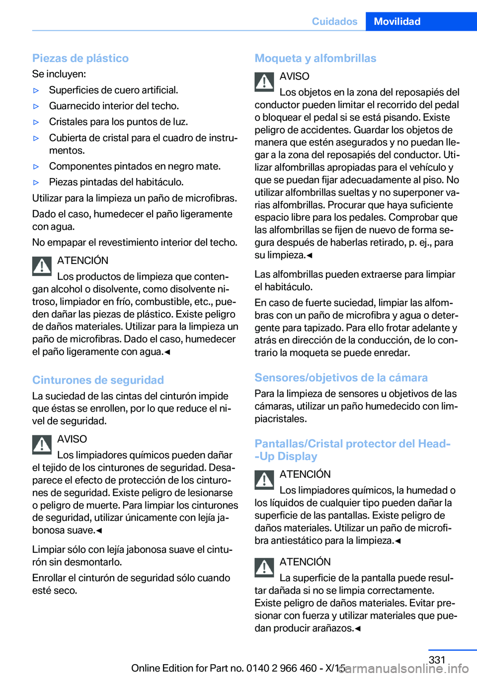 BMW 7 SERIES 2016 Manuales de Empleo (in Spanish) Piezas de plástico
Se incluyen:▷Superficies de cuero artificial.▷Guarnecido interior del techo.▷Cristales para los puntos de luz.▷Cubierta de cristal para el cuadro de instru‐
mentos.▷Com BMW 7 SERIES 2016 Manuales de Empleo (in Spanish) Piezas de plástico
Se incluyen:▷Superficies de cuero artificial.▷Guarnecido interior del techo.▷Cristales para los puntos de luz.▷Cubierta de cristal para el cuadro de instru‐
mentos.▷Com