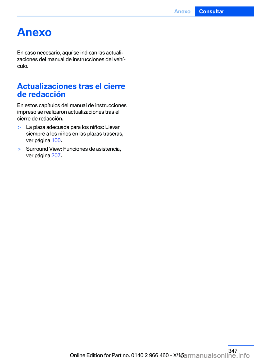 BMW 7 SERIES 2016  Manuales de Empleo (in Spanish) AnexoEn caso necesario, aquí se indican las actuali‐
zaciones del manual de instrucciones del vehí‐
culo.
Actualizaciones tras el cierre
de redacción
En estos capítulos del manual de instrucci