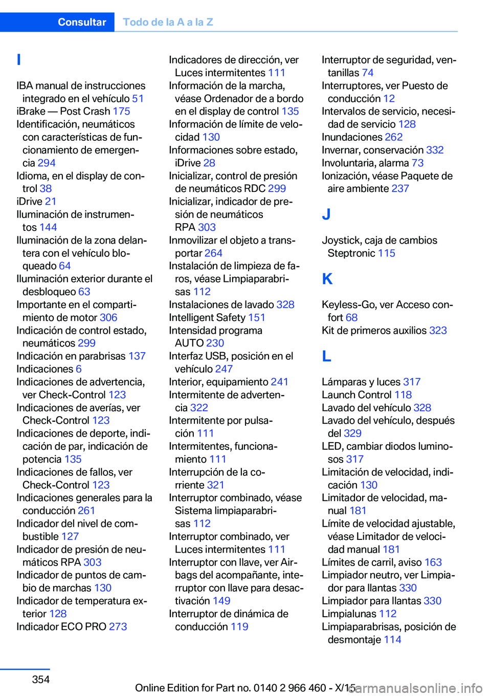 BMW 7 SERIES 2016  Manuales de Empleo (in Spanish) IIBA manual de instrucciones integrado en el vehículo  51 
iBrake — Post Crash  175 
Identificación, neumáticos con características de fun‐
cionamiento de emergen‐
cia  294  
Idioma, en el d