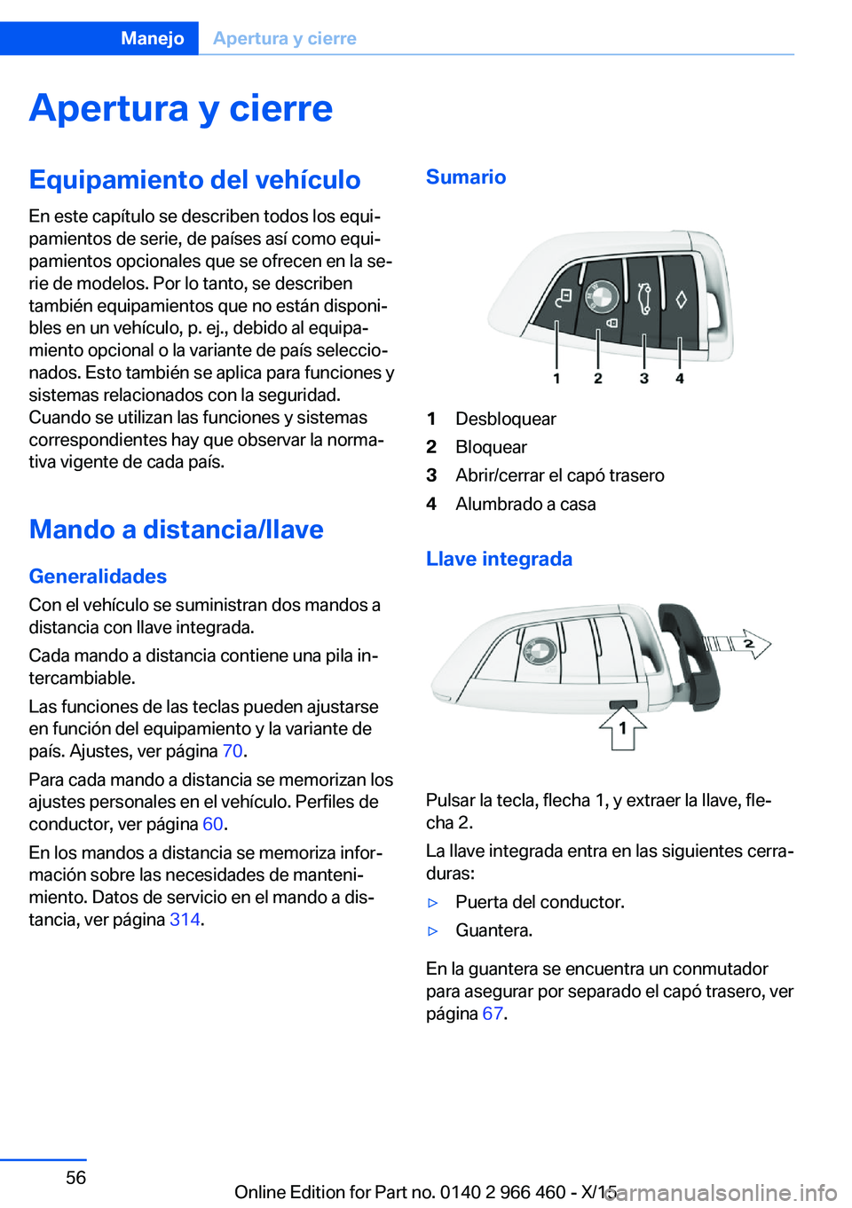 BMW 7 SERIES 2016 Manuales de Empleo (in Spanish) Apertura y cierreEquipamiento del vehículo
En este capítulo se describen todos los equi‐
pamientos de serie, de países así como equi‐
pamientos opcionales que se ofrecen en la se‐
rie de mod BMW 7 SERIES 2016 Manuales de Empleo (in Spanish) Apertura y cierreEquipamiento del vehículo
En este capítulo se describen todos los equi‐
pamientos de serie, de países así como equi‐
pamientos opcionales que se ofrecen en la se‐
rie de mod