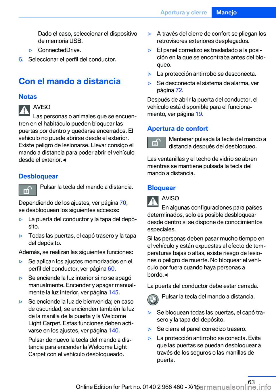 BMW 7 SERIES 2016 Manuales de Empleo (in Spanish) Dado el caso, seleccionar el dispositivo
de memoria USB.▷ConnectedDrive.6.Seleccionar el perfil del conductor.
Con el mando a distancia
Notas AVISO
Las personas o animales que se encuen‐
tren en e BMW 7 SERIES 2016 Manuales de Empleo (in Spanish) Dado el caso, seleccionar el dispositivo
de memoria USB.▷ConnectedDrive.6.Seleccionar el perfil del conductor.
Con el mando a distancia
Notas AVISO
Las personas o animales que se encuen‐
tren en e