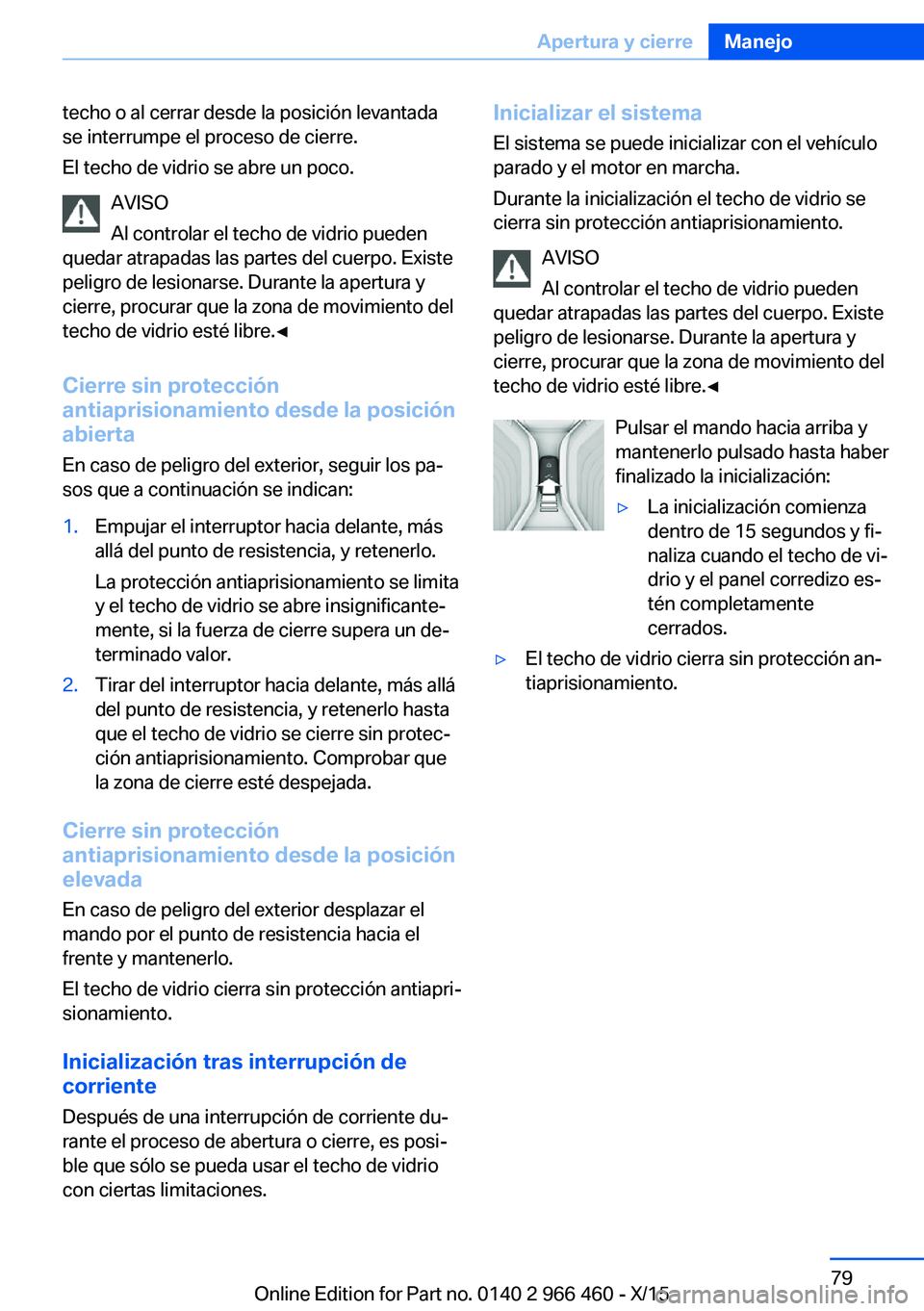 BMW 7 SERIES 2016 Manuales de Empleo (in Spanish) techo o al cerrar desde la posición levantada
se interrumpe el proceso de cierre.
El techo de vidrio se abre un poco.
AVISO
Al controlar el techo de vidrio pueden
quedar atrapadas las partes del cuer BMW 7 SERIES 2016 Manuales de Empleo (in Spanish) techo o al cerrar desde la posición levantada
se interrumpe el proceso de cierre.
El techo de vidrio se abre un poco.
AVISO
Al controlar el techo de vidrio pueden
quedar atrapadas las partes del cuer