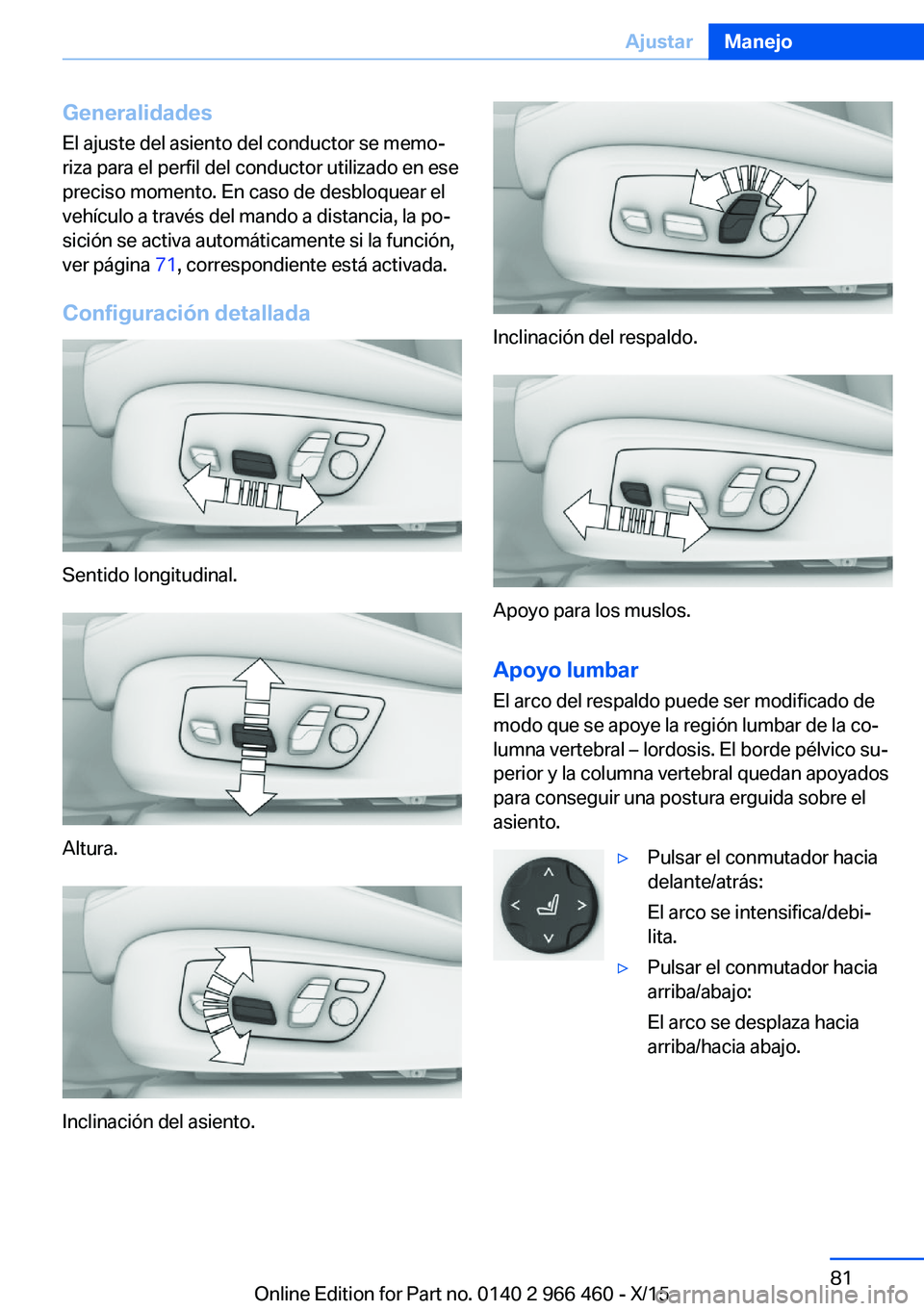 BMW 7 SERIES 2016  Manuales de Empleo (in Spanish) Generalidades
El ajuste del asiento del conductor se memo‐
riza para el perfil del conductor utilizado en ese
preciso momento. En caso de desbloquear el
vehículo a través del mando a distancia, la