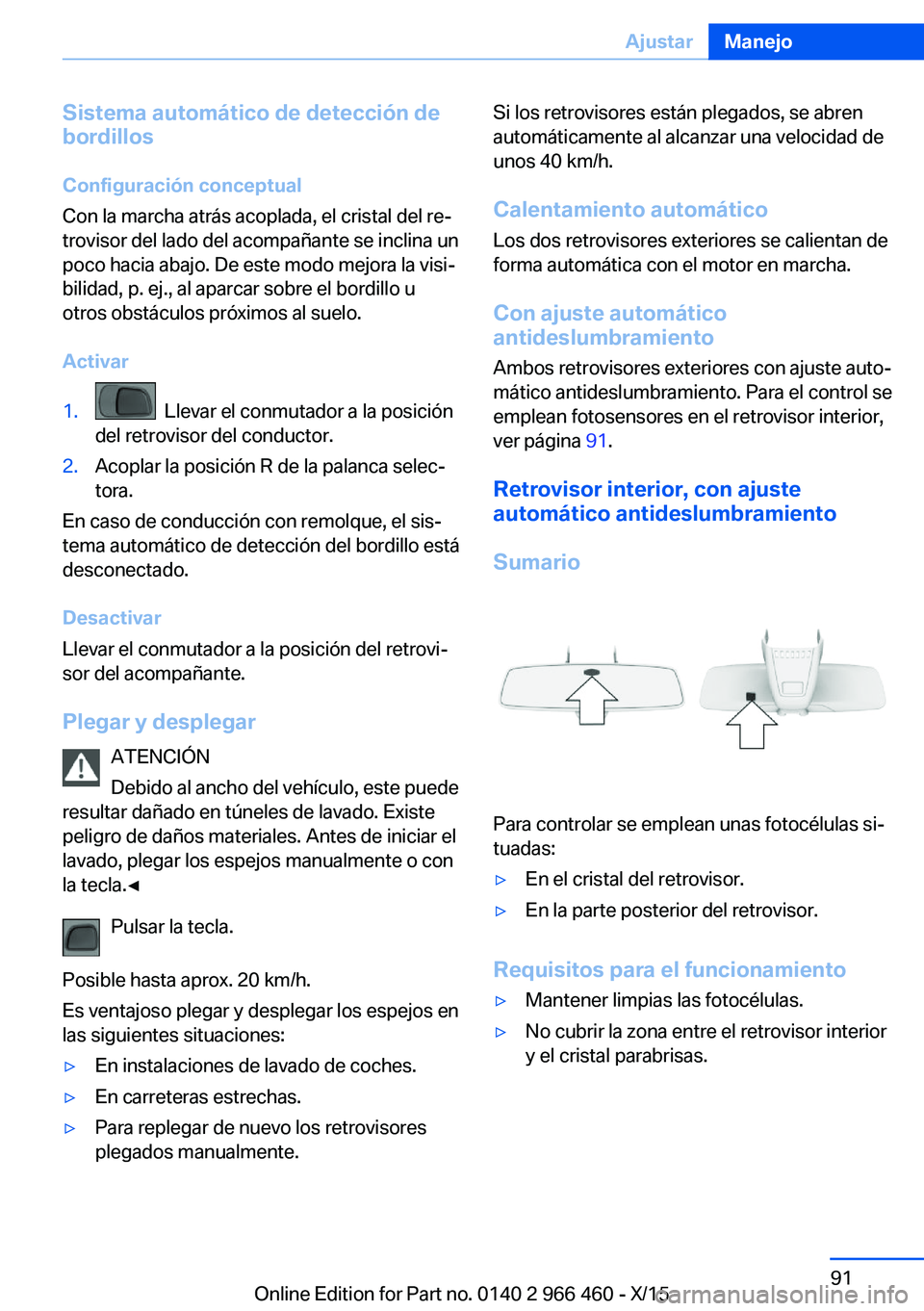 BMW 7 SERIES 2016 Manuales de Empleo (in Spanish) Sistema automático de detección de
bordillos
Configuración conceptual
Con la marcha atrás acoplada, el cristal del re‐
trovisor del lado del acompañante se inclina un poco hacia abajo. De este BMW 7 SERIES 2016 Manuales de Empleo (in Spanish) Sistema automático de detección de
bordillos
Configuración conceptual
Con la marcha atrás acoplada, el cristal del re‐
trovisor del lado del acompañante se inclina un poco hacia abajo. De este
