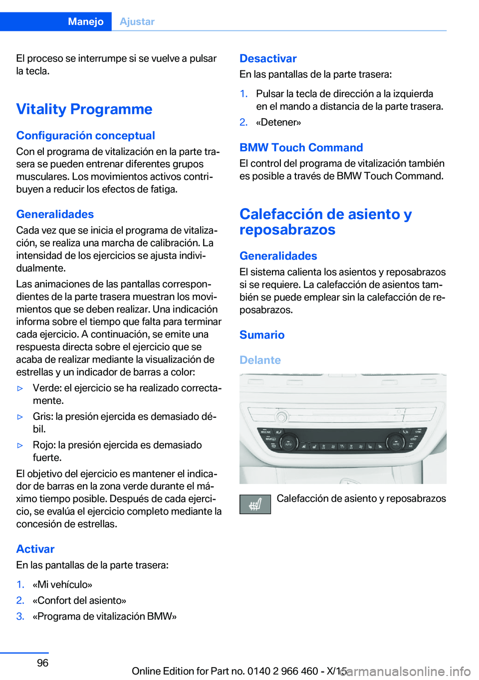 BMW 7 SERIES 2016 Manuales de Empleo (in Spanish) El proceso se interrumpe si se vuelve a pulsar
la tecla.
Vitality Programme
Configuración conceptual Con el programa de vitalización en la parte tra‐
sera se pueden entrenar diferentes grupos
musc BMW 7 SERIES 2016 Manuales de Empleo (in Spanish) El proceso se interrumpe si se vuelve a pulsar
la tecla.
Vitality Programme
Configuración conceptual Con el programa de vitalización en la parte tra‐
sera se pueden entrenar diferentes grupos
musc