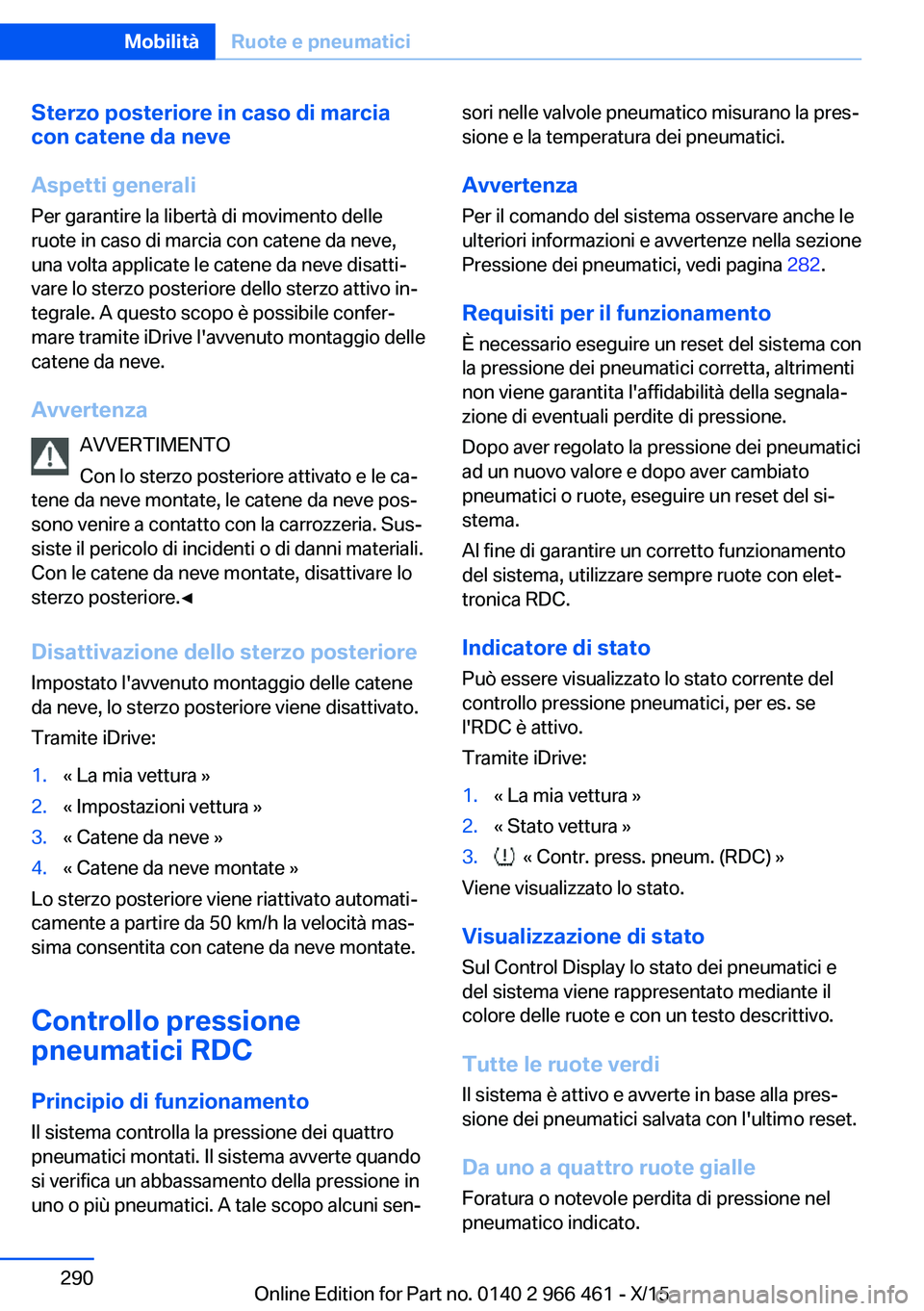 BMW 7 SERIES 2016  Libretti Di Uso E manutenzione (in Italian) Sterzo posteriore in caso di marcia
con catene da neve
Aspetti generali Per garantire la libertà di movimento delle
ruote in caso di marcia con catene da neve,
una volta applicate le catene da neve d