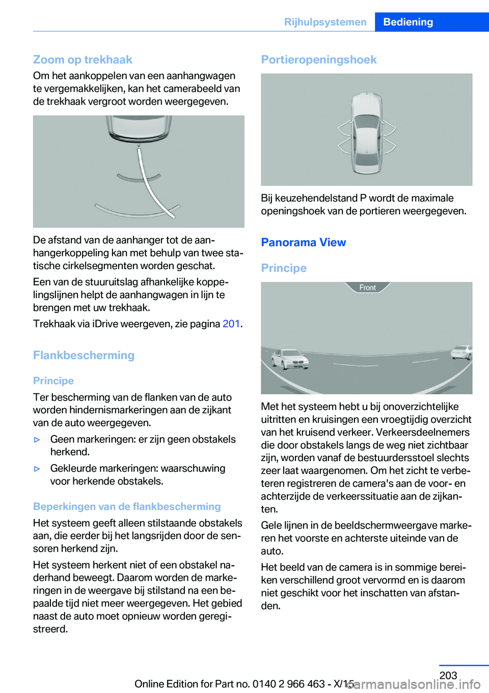 BMW 7 SERIES 2016 Instructieboekjes (in Dutch) Zoom op trekhaakOm het aankoppelen van een aanhangwagen
te vergemakkelijken, kan het camerabeeld van
de trekhaak vergroot worden weergegeven.
De afstand van de aanhanger tot de aan‐
hangerkoppeling BMW 7 SERIES 2016 Instructieboekjes (in Dutch) Zoom op trekhaakOm het aankoppelen van een aanhangwagen
te vergemakkelijken, kan het camerabeeld van
de trekhaak vergroot worden weergegeven.
De afstand van de aanhanger tot de aan‐
hangerkoppeling