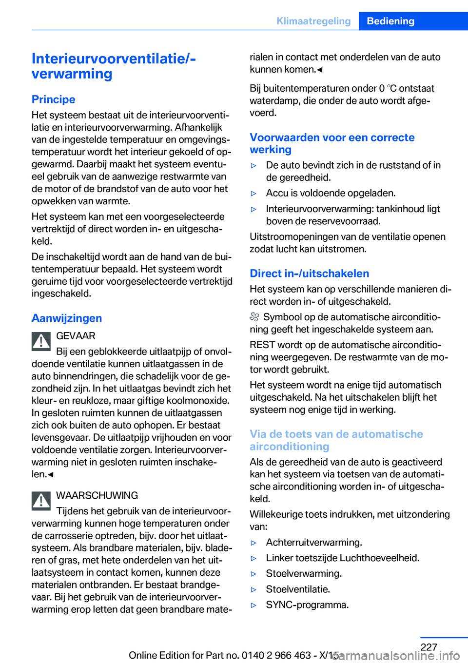 BMW 7 SERIES 2016  Instructieboekjes (in Dutch) Interieurvoorventilatie/-
verwarming
Principe
Het systeem bestaat uit de interieurvoorventi‐
latie en interieurvoorverwarming. Afhankelijk
van de ingestelde temperatuur en omgevings‐
temperatuur w