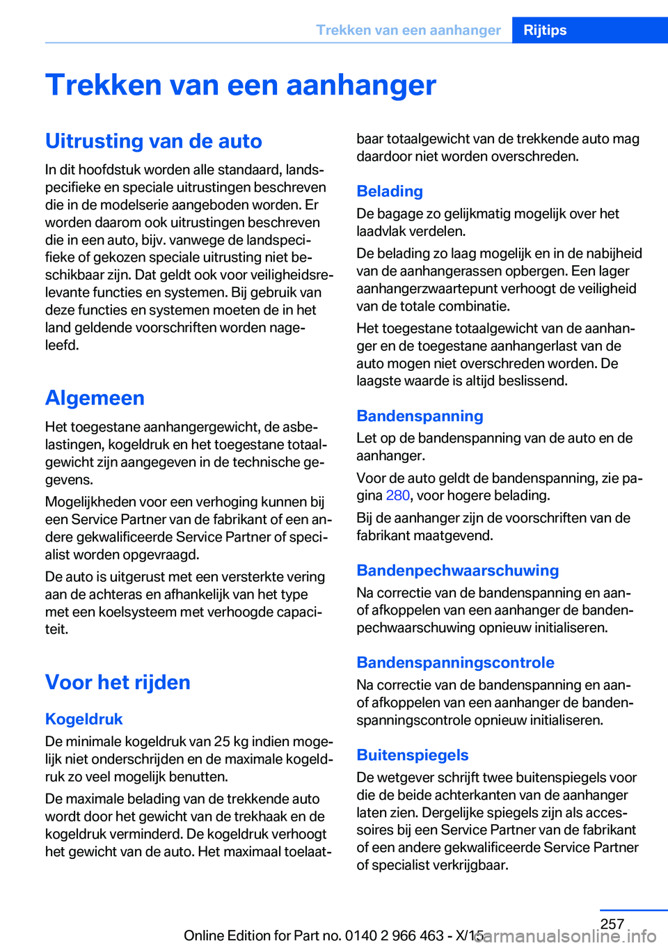 BMW 7 SERIES 2016 Instructieboekjes (in Dutch) Trekken van een aanhangerUitrusting van de auto
In dit hoofdstuk worden alle standaard, lands‐
pecifieke en speciale uitrustingen beschreven
die in de modelserie aangeboden worden. Er
worden daarom BMW 7 SERIES 2016 Instructieboekjes (in Dutch) Trekken van een aanhangerUitrusting van de auto
In dit hoofdstuk worden alle standaard, lands‐
pecifieke en speciale uitrustingen beschreven
die in de modelserie aangeboden worden. Er
worden daarom