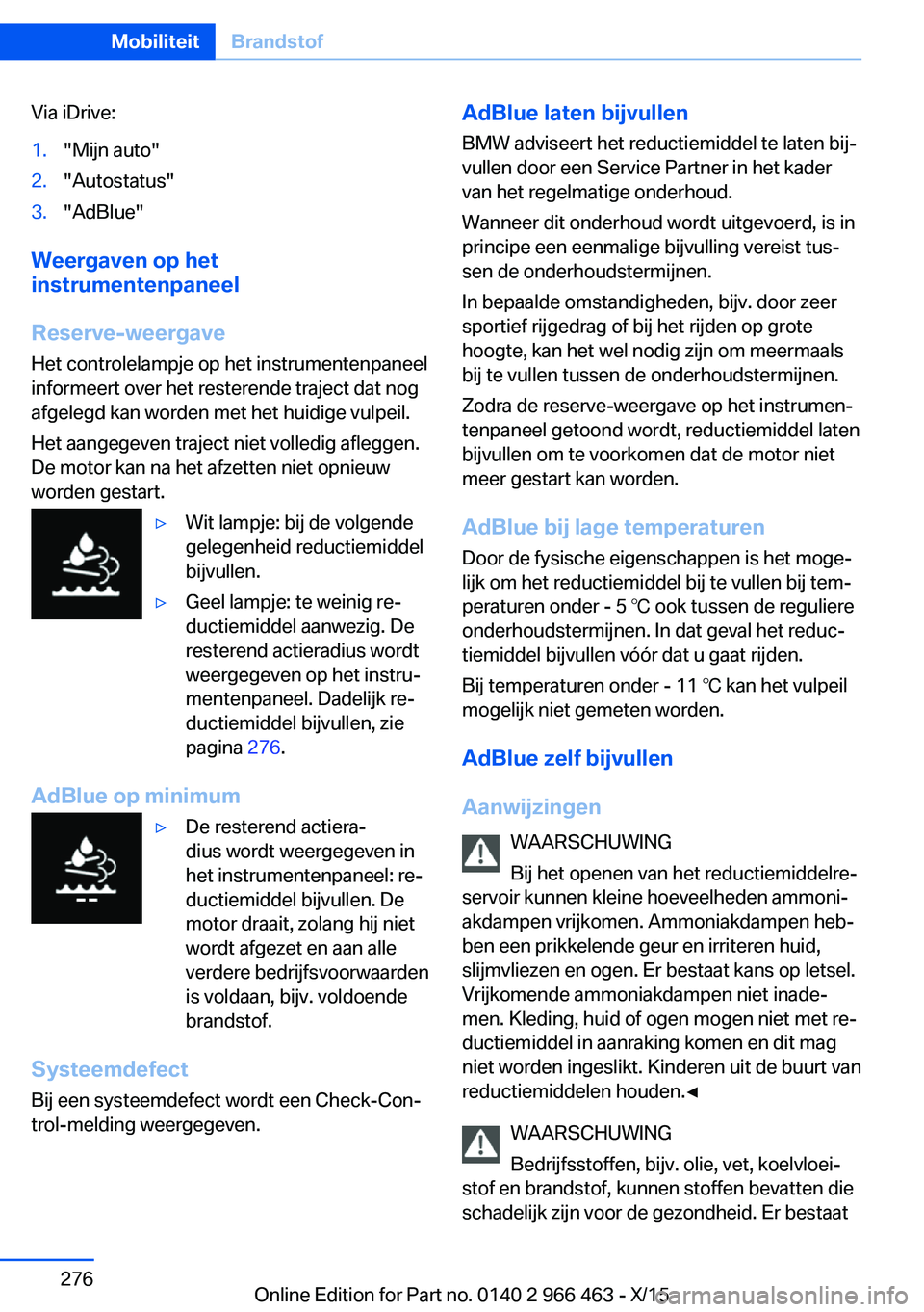 BMW 7 SERIES 2016 Instructieboekjes (in Dutch) Via iDrive:1."Mijn auto"2."Autostatus"3."AdBlue"
Weergaven op het
instrumentenpaneel
Reserve-weergave Het controlelampje op het instrumentenpaneel
informeert over het resterend BMW 7 SERIES 2016 Instructieboekjes (in Dutch) Via iDrive:1."Mijn auto"2."Autostatus"3."AdBlue"
Weergaven op het
instrumentenpaneel
Reserve-weergave Het controlelampje op het instrumentenpaneel
informeert over het resterend