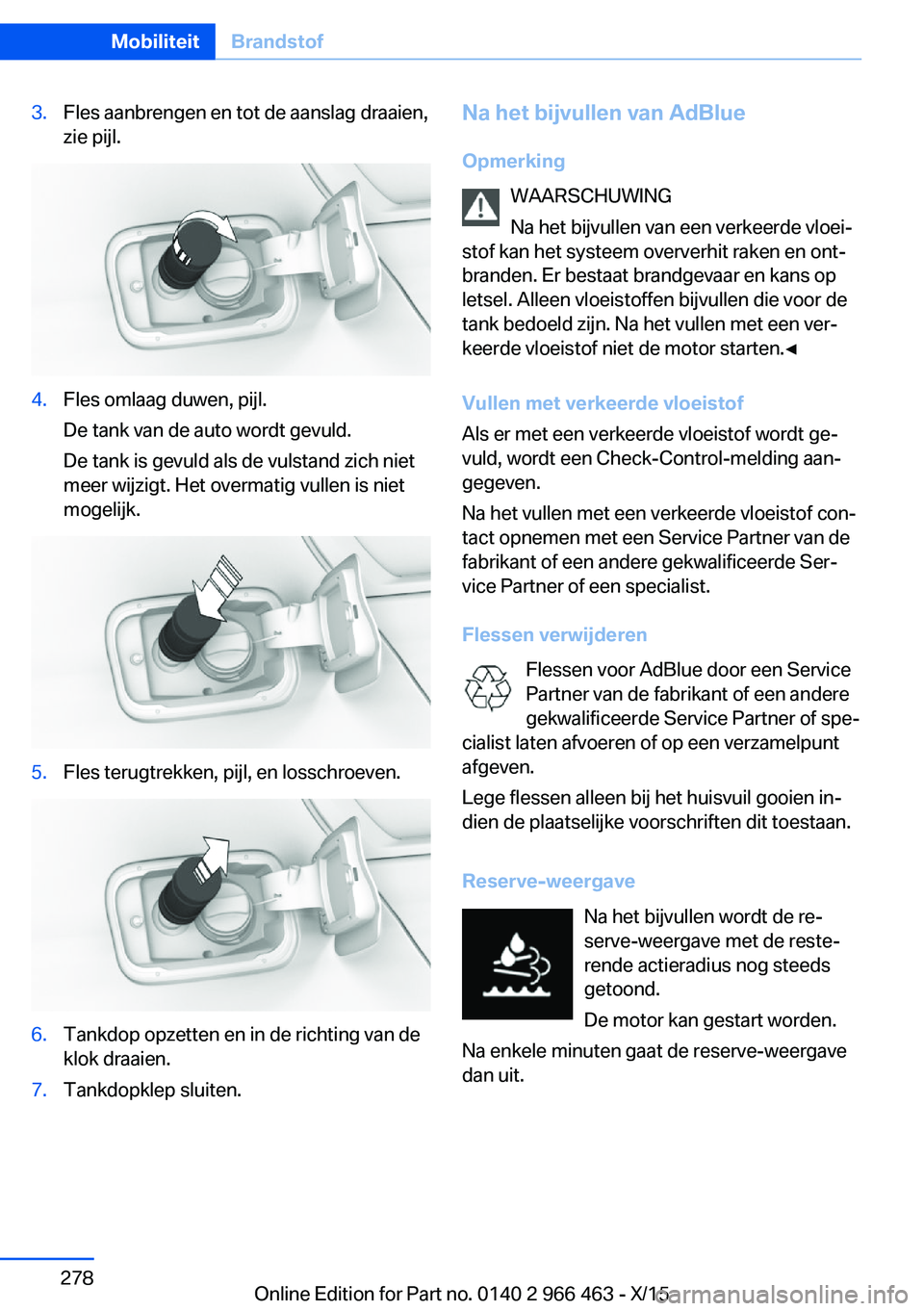 BMW 7 SERIES 2016 Instructieboekjes (in Dutch) 3.Fles aanbrengen en tot de aanslag draaien,
zie pijl.4.Fles omlaag duwen, pijl.
De tank van de auto wordt gevuld.
De tank is gevuld als de vulstand zich niet
meer wijzigt. Het overmatig vullen is nie BMW 7 SERIES 2016 Instructieboekjes (in Dutch) 3.Fles aanbrengen en tot de aanslag draaien,
zie pijl.4.Fles omlaag duwen, pijl.
De tank van de auto wordt gevuld.
De tank is gevuld als de vulstand zich niet
meer wijzigt. Het overmatig vullen is nie