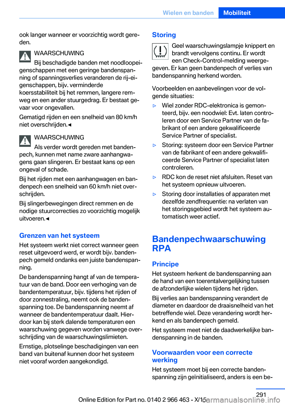 BMW 7 SERIES 2016 Instructieboekjes (in Dutch) ook langer wanneer er voorzichtig wordt gere‐
den.
WAARSCHUWING
Bij beschadigde banden met noodloopei‐
genschappen met een geringe bandenspan‐
ning of spanningsverlies veranderen de rij-ei‐
ge BMW 7 SERIES 2016 Instructieboekjes (in Dutch) ook langer wanneer er voorzichtig wordt gere‐
den.
WAARSCHUWING
Bij beschadigde banden met noodloopei‐
genschappen met een geringe bandenspan‐
ning of spanningsverlies veranderen de rij-ei‐
ge
