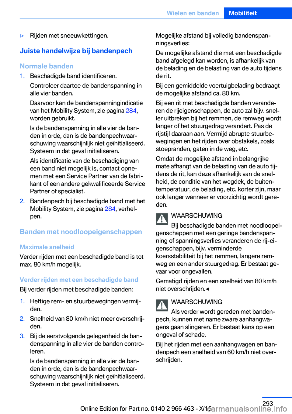 BMW 7 SERIES 2016 Instructieboekjes (in Dutch) ▷Rijden met sneeuwkettingen.
Juiste handelwijze bij bandenpech
Normale banden
1.Beschadigde band identificeren.
Controleer daartoe de bandenspanning in
alle vier banden.
Daarvoor kan de bandenspanni BMW 7 SERIES 2016 Instructieboekjes (in Dutch) ▷Rijden met sneeuwkettingen.
Juiste handelwijze bij bandenpech
Normale banden
1.Beschadigde band identificeren.
Controleer daartoe de bandenspanning in
alle vier banden.
Daarvoor kan de bandenspanni