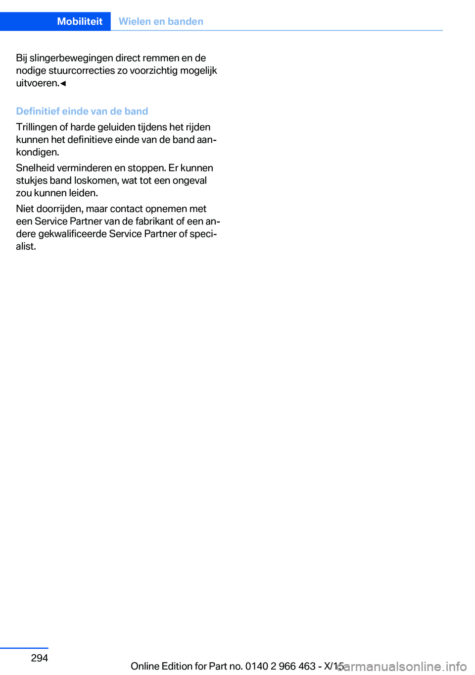 BMW 7 SERIES 2016  Instructieboekjes (in Dutch) Bij slingerbewegingen direct remmen en de
nodige stuurcorrecties zo voorzichtig mogelijk
uitvoeren.◀
Definitief einde van de band
Trillingen of harde geluiden tijdens het rijden
kunnen het definitie