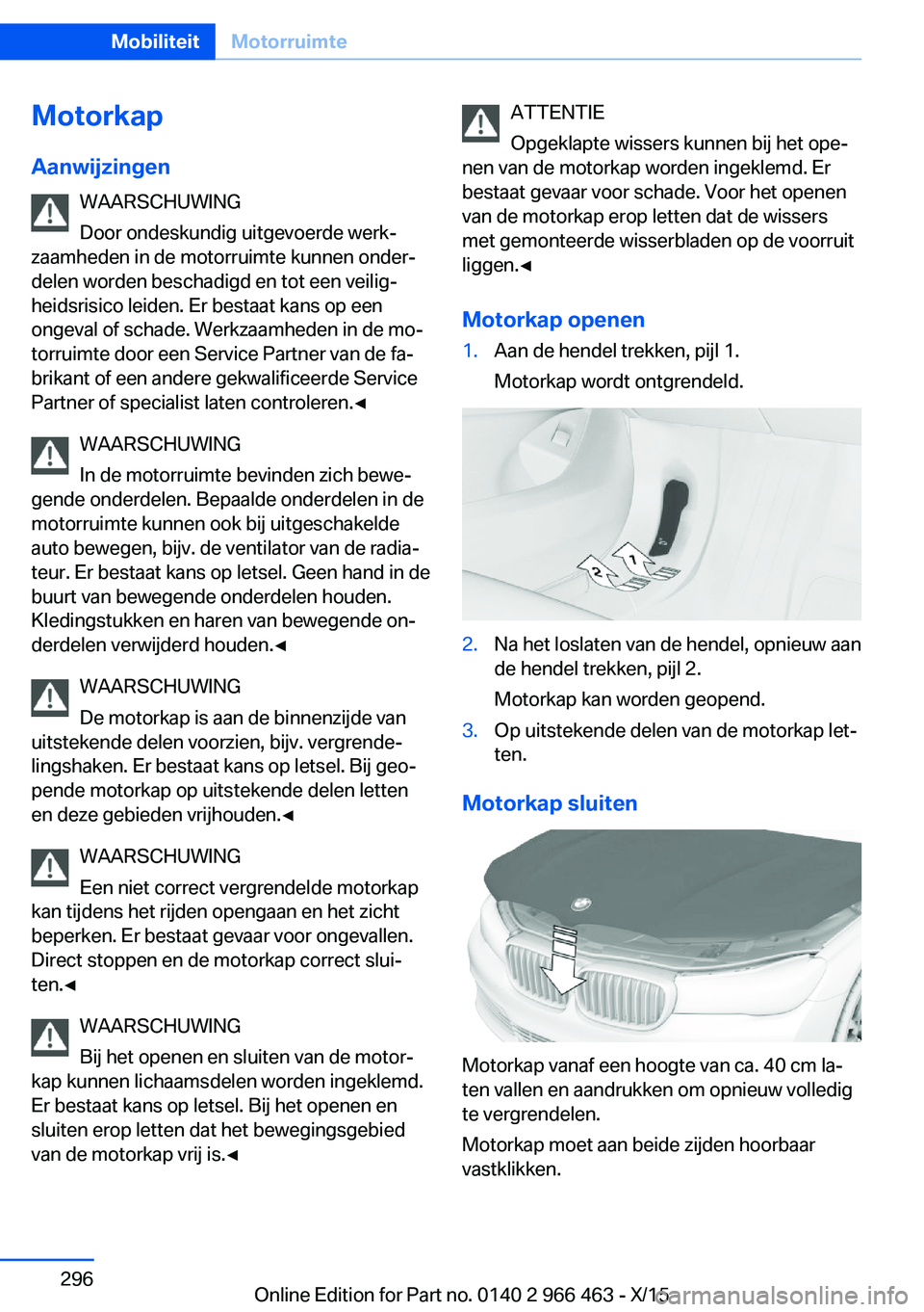 BMW 7 SERIES 2016 Instructieboekjes (in Dutch) MotorkapAanwijzingen WAARSCHUWING
Door ondeskundig uitgevoerde werk‐
zaamheden in de motorruimte kunnen onder‐
delen worden beschadigd en tot een veilig‐
heidsrisico leiden. Er bestaat kans op e BMW 7 SERIES 2016 Instructieboekjes (in Dutch) MotorkapAanwijzingen WAARSCHUWING
Door ondeskundig uitgevoerde werk‐
zaamheden in de motorruimte kunnen onder‐
delen worden beschadigd en tot een veilig‐
heidsrisico leiden. Er bestaat kans op e