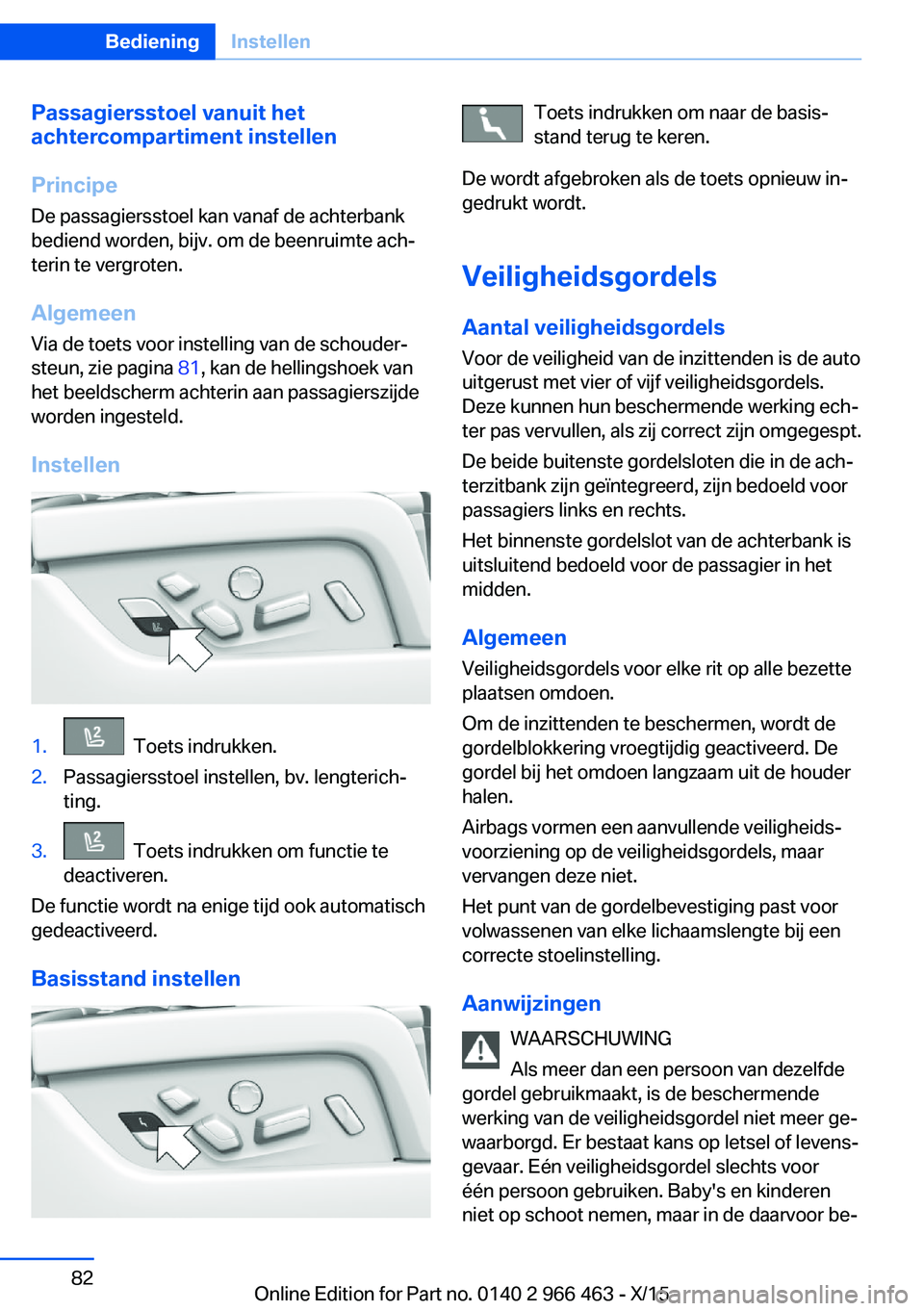 BMW 7 SERIES 2016  Instructieboekjes (in Dutch) Passagiersstoel vanuit het
achtercompartiment instellen
Principe De passagiersstoel kan vanaf de achterbank
bediend worden, bijv. om de beenruimte ach‐
terin te vergroten.
Algemeen
Via de toets voor