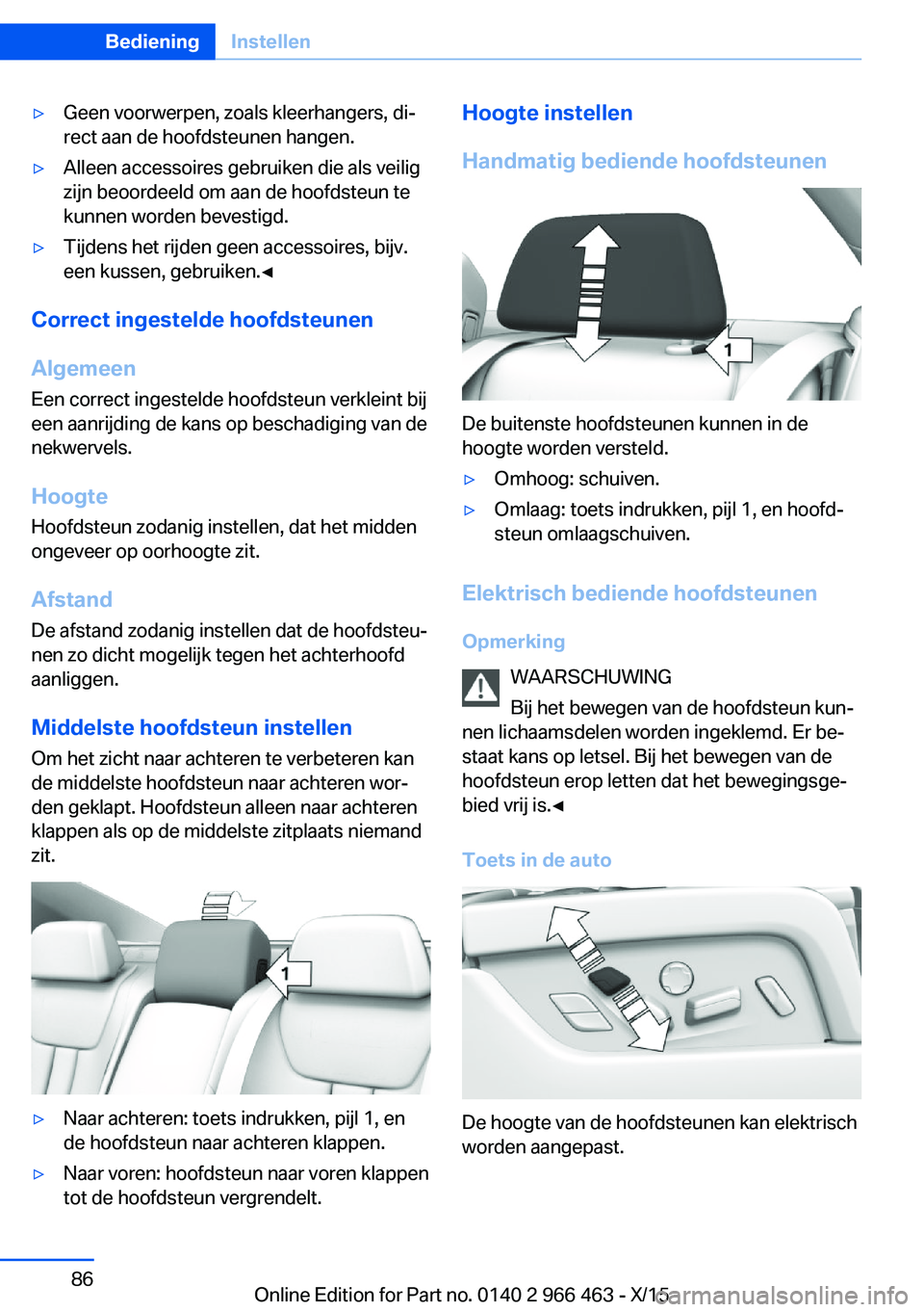 BMW 7 SERIES 2016  Instructieboekjes (in Dutch) ▷Geen voorwerpen, zoals kleerhangers, di‐
rect aan de hoofdsteunen hangen.▷Alleen accessoires gebruiken die als veilig
zijn beoordeeld om aan de hoofdsteun te
kunnen worden bevestigd.▷Tijdens 
