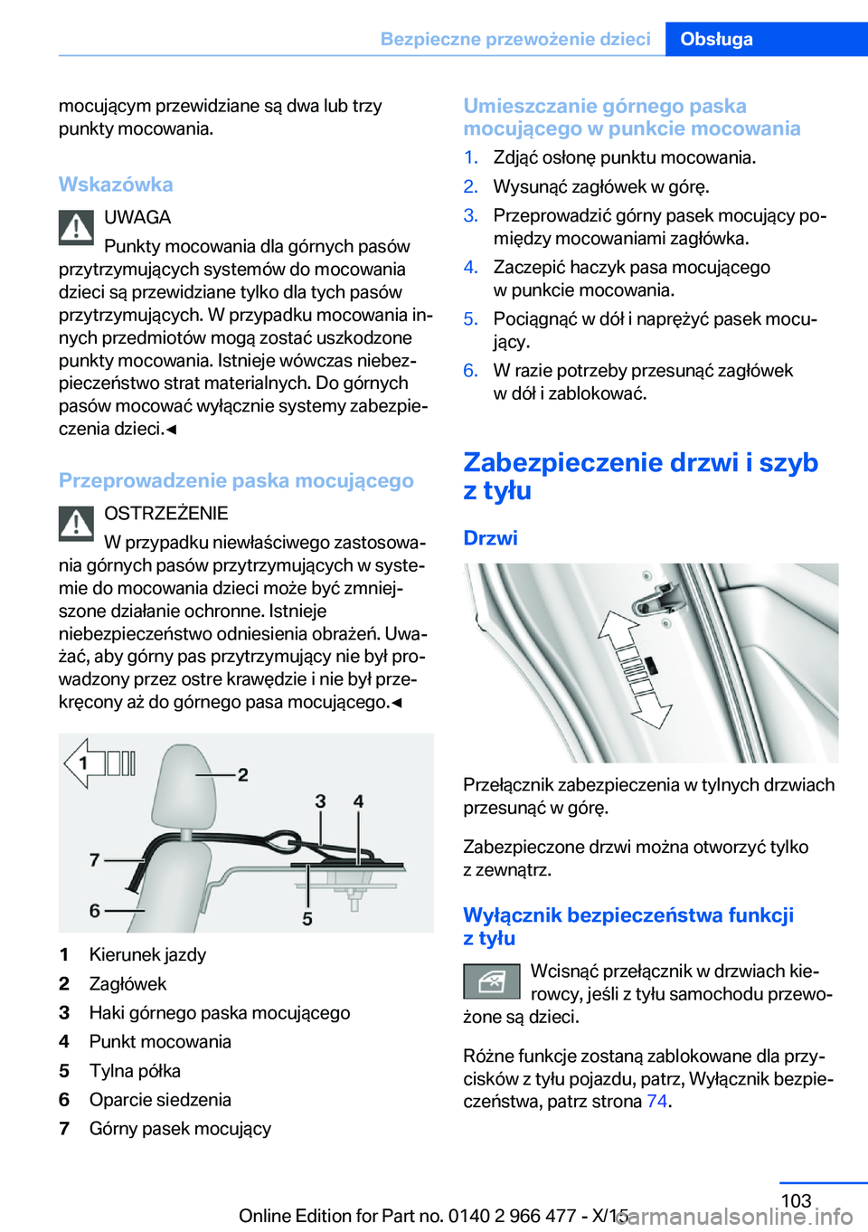 BMW 7 SERIES 2016  Instrukcja obsługi (in Polish) mocującym przewidziane są dwa lub trzy
punkty mocowania.
Wskazówka UWAGA
Punkty mocowania dla górnych pasów
przytrzymujących systemów do mocowania
dzieci są przewidziane tylko dla tych pasów
