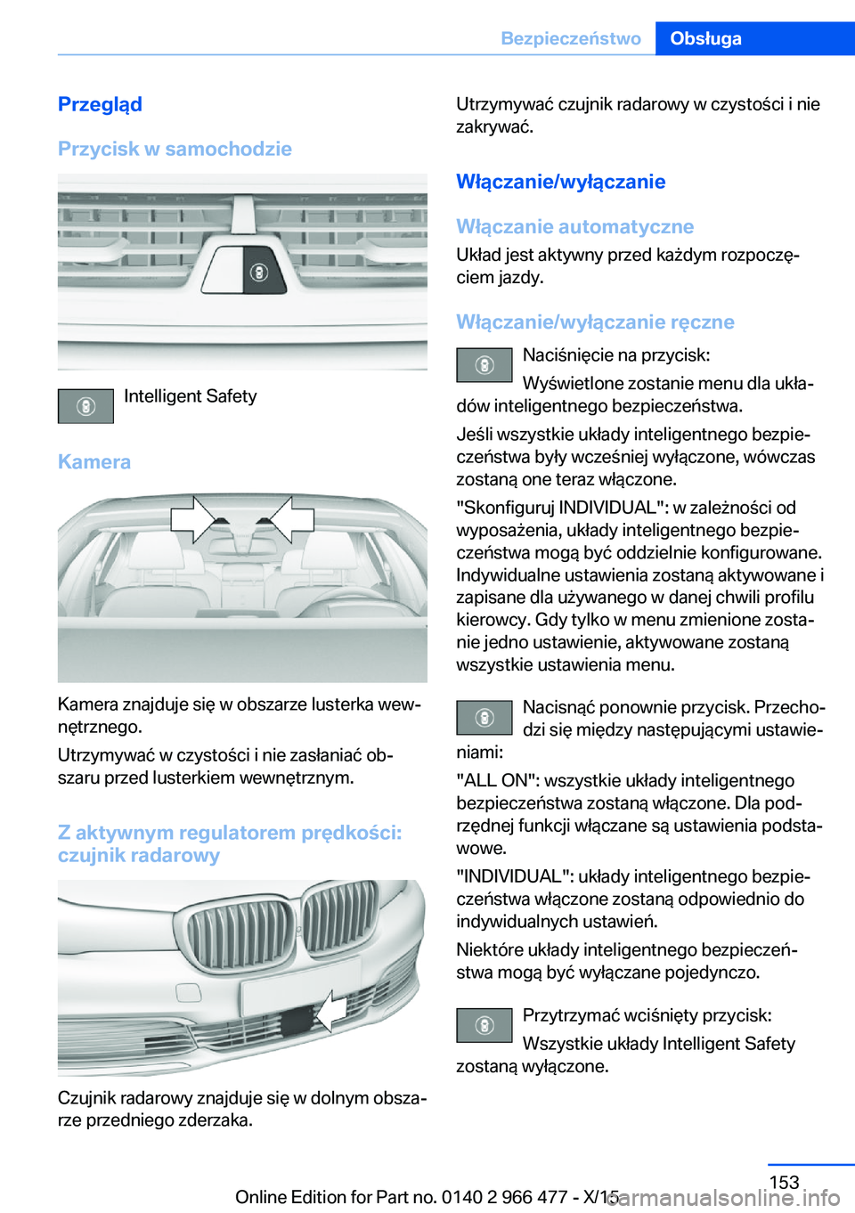 BMW 7 SERIES 2016  Instrukcja obsługi (in Polish) Przegląd
Przycisk w samochodzie
Intelligent Safety
Kamera
Kamera znajduje się w obszarze lusterka wew‐
nętrznego.
Utrzymywać w czystości i nie zasłaniać ob‐
szaru przed lusterkiem wewnętrz
